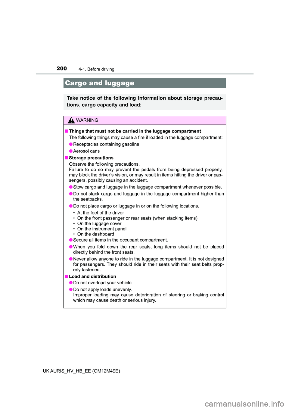 TOYOTA AURIS 2018 Owners Manual (in English) 2004-1. Before driving
UK AURIS_HV_HB_EE (OM12M49E)
Cargo and luggage
Take notice of the following information about storage precau-
tions, cargo capacity and load:
WARNING
■ Things that must not b TOYOTA AURIS 2018 Owners Manual (in English) 2004-1. Before driving
UK AURIS_HV_HB_EE (OM12M49E)
Cargo and luggage
Take notice of the following information about storage precau-
tions, cargo capacity and load:
WARNING
■ Things that must not b