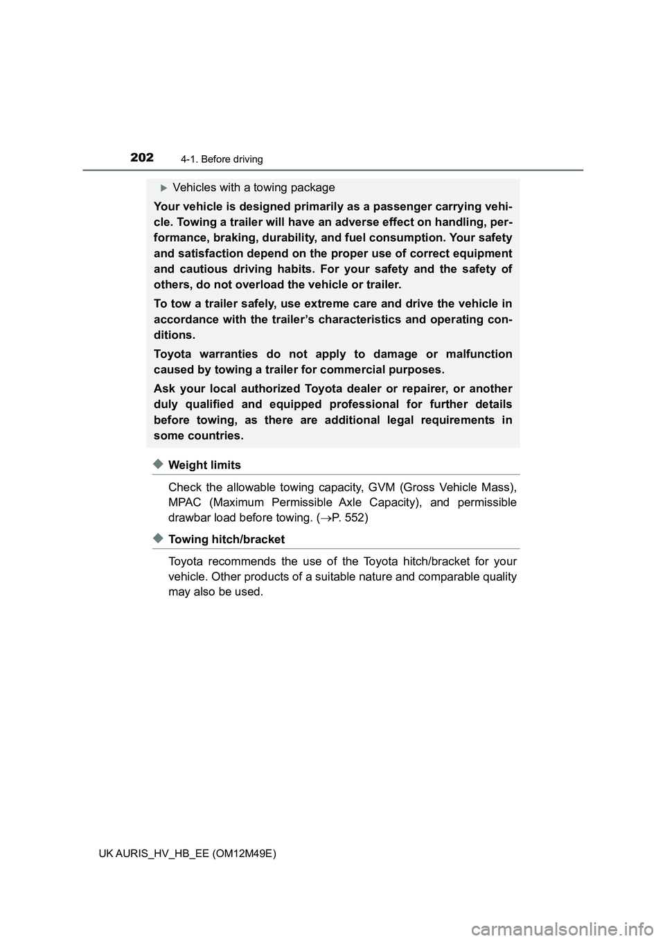 TOYOTA AURIS 2018 Owners Manual (in English) 2024-1. Before driving
UK AURIS_HV_HB_EE (OM12M49E)
◆Weight limits
Check the allowable towing capacity, GVM (Gross Vehicle Mass),
MPAC (Maximum Permissible Ax le Capacity), and permissible
drawba TOYOTA AURIS 2018 Owners Manual (in English) 2024-1. Before driving
UK AURIS_HV_HB_EE (OM12M49E)
◆Weight limits
Check the allowable towing capacity, GVM (Gross Vehicle Mass),
MPAC (Maximum Permissible Ax le Capacity), and permissible
drawba
