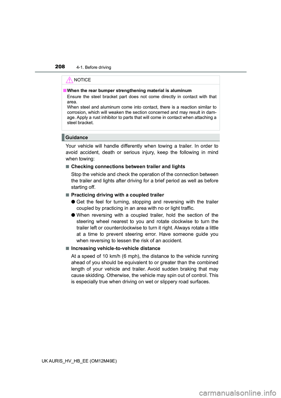 TOYOTA AURIS 2018 Owners Manual (in English) 2084-1. Before driving
UK AURIS_HV_HB_EE (OM12M49E)
Your vehicle will handle differently when towing a trailer. In order to
avoid accident, death or serious in jury, keep the following in mind
when TOYOTA AURIS 2018 Owners Manual (in English) 2084-1. Before driving
UK AURIS_HV_HB_EE (OM12M49E)
Your vehicle will handle differently when towing a trailer. In order to
avoid accident, death or serious in jury, keep the following in mind
when