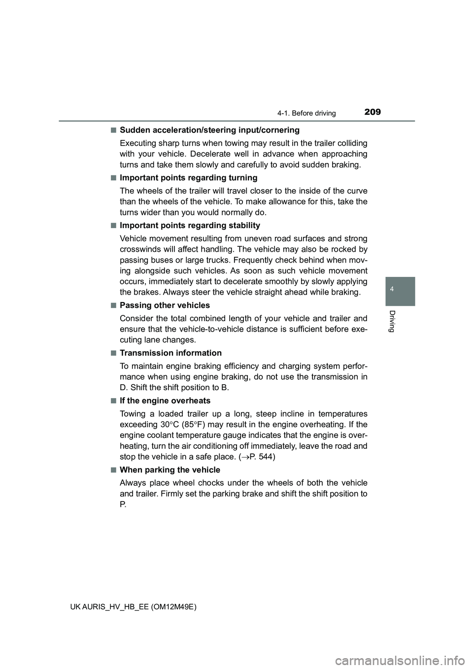 TOYOTA AURIS 2018 Owners Manual (in English) 2094-1. Before driving
UK AURIS_HV_HB_EE (OM12M49E)
4
Driving
■Sudden acceleration/steering input/cornering
Executing sharp turns when towing ma y result in the trailer colliding
with your vehicle TOYOTA AURIS 2018 Owners Manual (in English) 2094-1. Before driving
UK AURIS_HV_HB_EE (OM12M49E)
4
Driving
■Sudden acceleration/steering input/cornering
Executing sharp turns when towing ma y result in the trailer colliding
with your vehicle