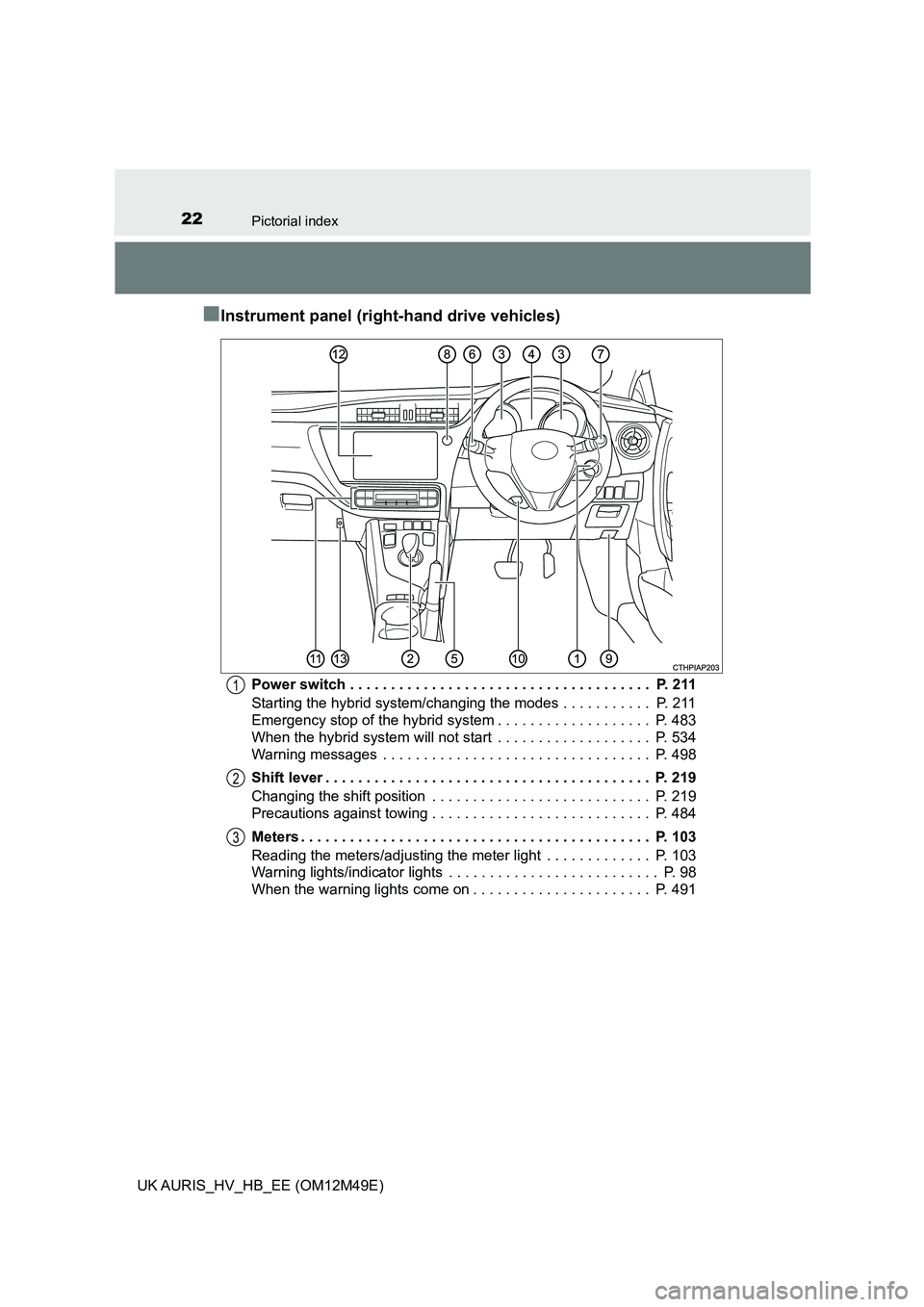 TOYOTA AURIS 2018 (in English) Owners Manual 22Pictorial index
UK AURIS_HV_HB_EE (OM12M49E)
■Instrument panel (right-hand drive vehicles)
Power switch . . . . . . . . . . . . . . . . . . . . . . . . . . . . . . . . . . . . . P. 211
Starting TOYOTA AURIS 2018 (in English) Owners Manual 22Pictorial index
UK AURIS_HV_HB_EE (OM12M49E)
■Instrument panel (right-hand drive vehicles)
Power switch . . . . . . . . . . . . . . . . . . . . . . . . . . . . . . . . . . . . . P. 211
Starting