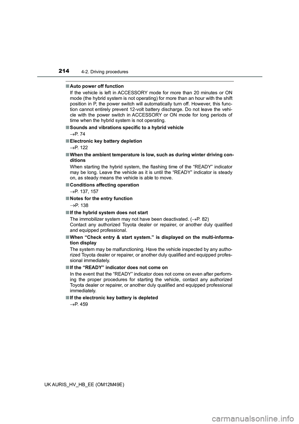 TOYOTA AURIS 2018 Owners Manual (in English) 2144-2. Driving procedures
UK AURIS_HV_HB_EE (OM12M49E)
■Auto power off function
If the vehicle is left in ACCESSORY mode for more than 20 minutes or ON
mode (the hybrid system is not operating) f TOYOTA AURIS 2018 Owners Manual (in English) 2144-2. Driving procedures
UK AURIS_HV_HB_EE (OM12M49E)
■Auto power off function
If the vehicle is left in ACCESSORY mode for more than 20 minutes or ON
mode (the hybrid system is not operating) f