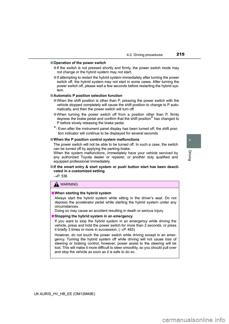 TOYOTA AURIS 2018 Owners Manual (in English) 2154-2. Driving procedures
UK AURIS_HV_HB_EE (OM12M49E)
4
Driving
■Operation of the power switch
● If the switch is not pressed shortly and firmly, the power switch mode may
not change or the hy TOYOTA AURIS 2018 Owners Manual (in English) 2154-2. Driving procedures
UK AURIS_HV_HB_EE (OM12M49E)
4
Driving
■Operation of the power switch
● If the switch is not pressed shortly and firmly, the power switch mode may
not change or the hy