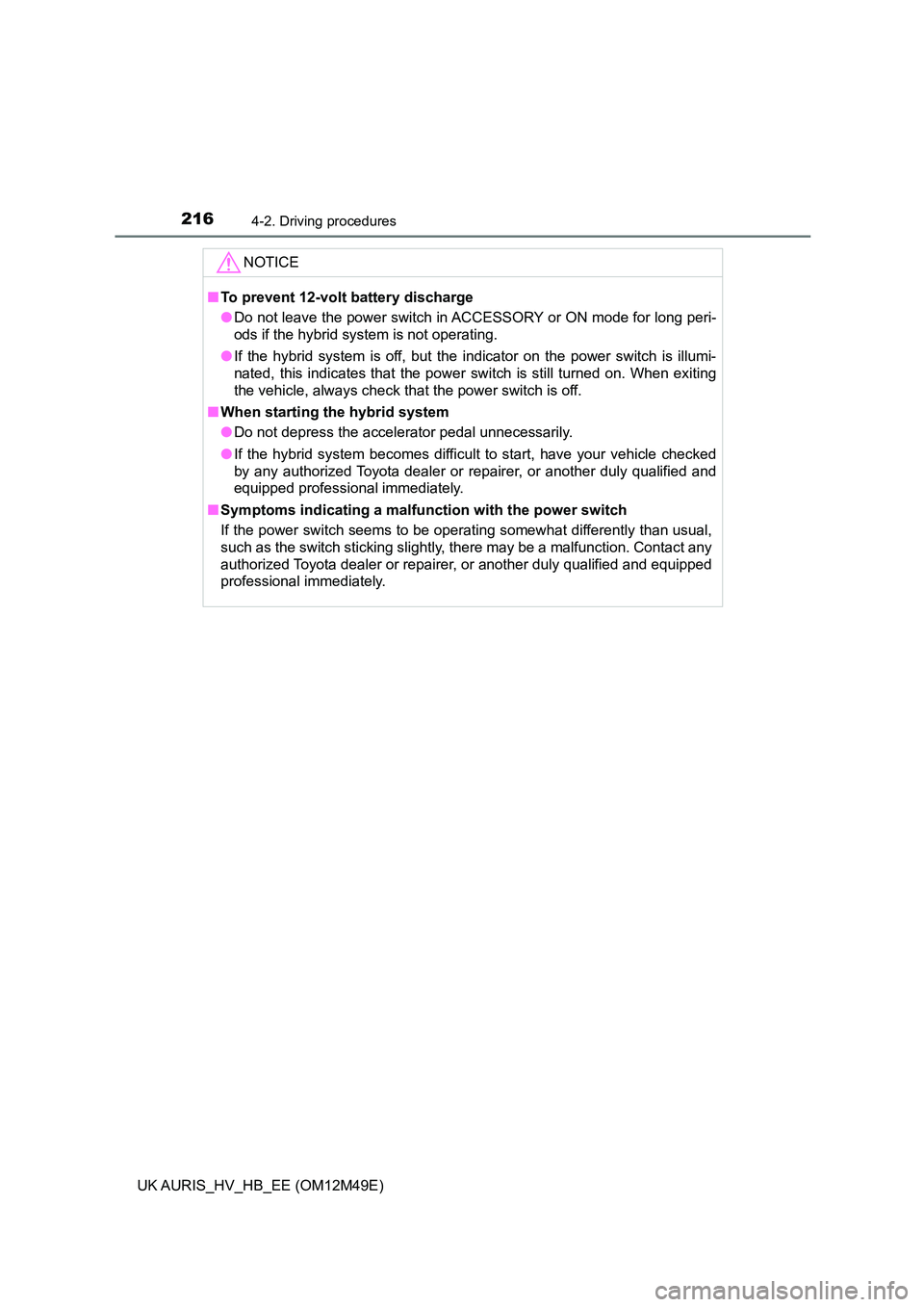 TOYOTA AURIS 2018 Owners Manual (in English) 2164-2. Driving procedures
UK AURIS_HV_HB_EE (OM12M49E)
NOTICE
■To prevent 12-volt battery discharge
● Do not leave the power switch in ACCESSORY or ON mode for long peri-
ods if the hybrid syst TOYOTA AURIS 2018 Owners Manual (in English) 2164-2. Driving procedures
UK AURIS_HV_HB_EE (OM12M49E)
NOTICE
■To prevent 12-volt battery discharge
● Do not leave the power switch in ACCESSORY or ON mode for long peri-
ods if the hybrid syst
