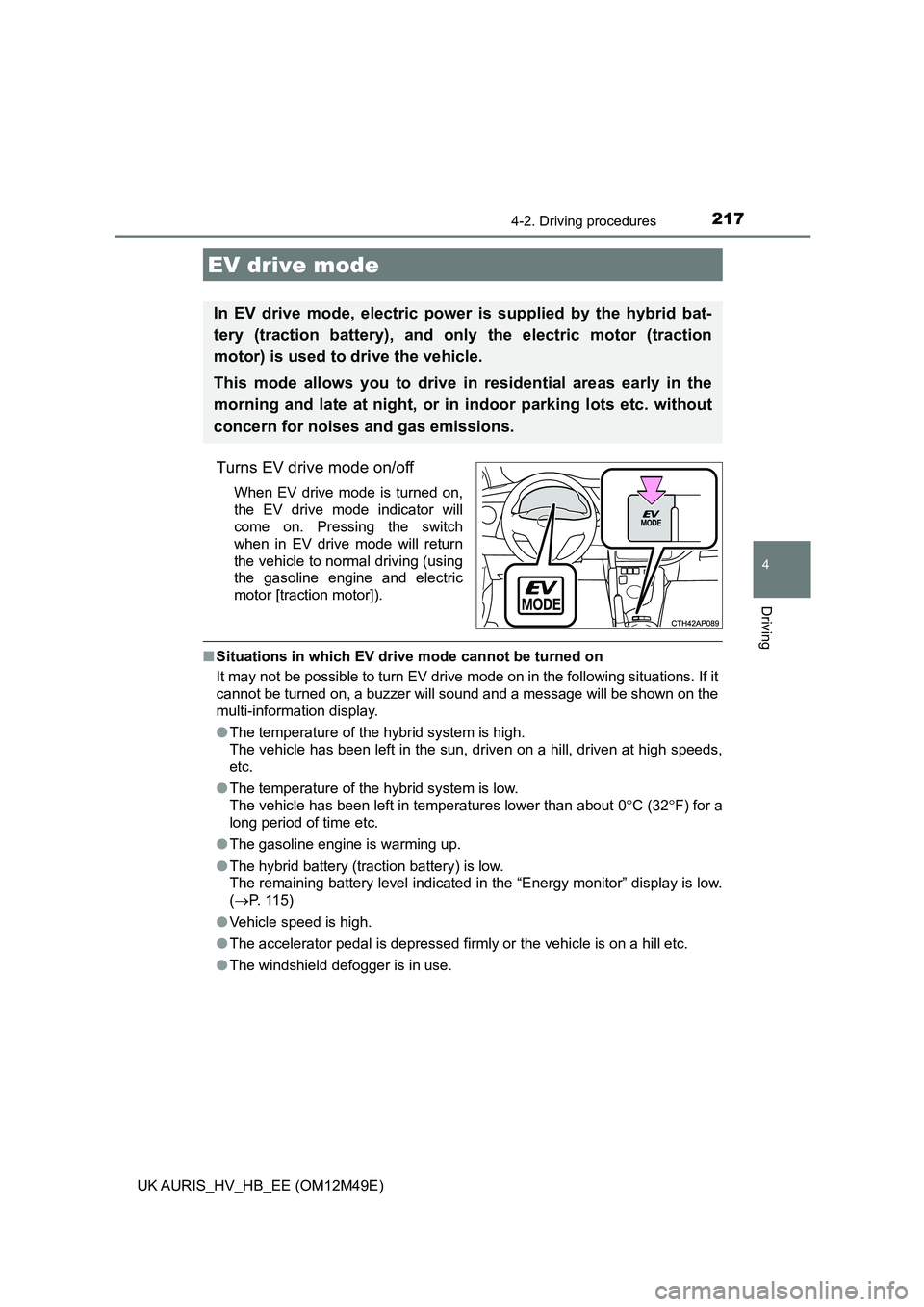 TOYOTA AURIS 2018 Owners Manual (in English) 2174-2. Driving procedures
UK AURIS_HV_HB_EE (OM12M49E)
4
Driving
Turns EV drive mode on/off
When EV drive mode is turned on,
the EV drive mode indicator will
come on. Pressing the switch
when in EV TOYOTA AURIS 2018 Owners Manual (in English) 2174-2. Driving procedures
UK AURIS_HV_HB_EE (OM12M49E)
4
Driving
Turns EV drive mode on/off
When EV drive mode is turned on,
the EV drive mode indicator will
come on. Pressing the switch
when in EV