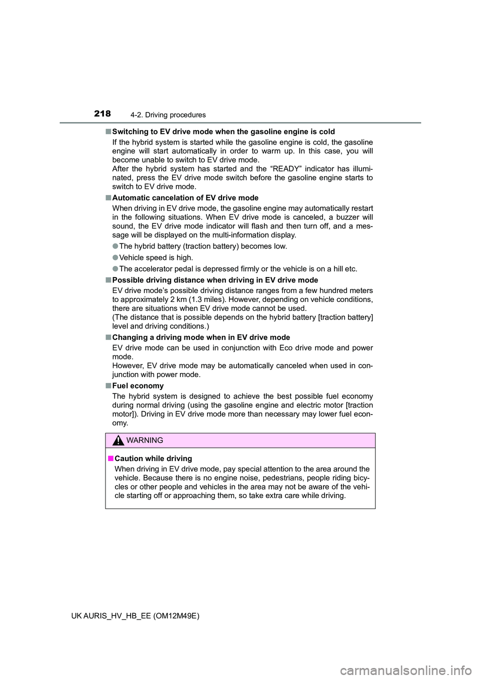 TOYOTA AURIS 2018 Owners Manual (in English) 2184-2. Driving procedures
UK AURIS_HV_HB_EE (OM12M49E)
■ Switching to EV drive mode when the gasoline engine is cold
If the hybrid system is started while the gasoline engine is cold, the gasolin TOYOTA AURIS 2018 Owners Manual (in English) 2184-2. Driving procedures
UK AURIS_HV_HB_EE (OM12M49E)
■ Switching to EV drive mode when the gasoline engine is cold
If the hybrid system is started while the gasoline engine is cold, the gasolin
