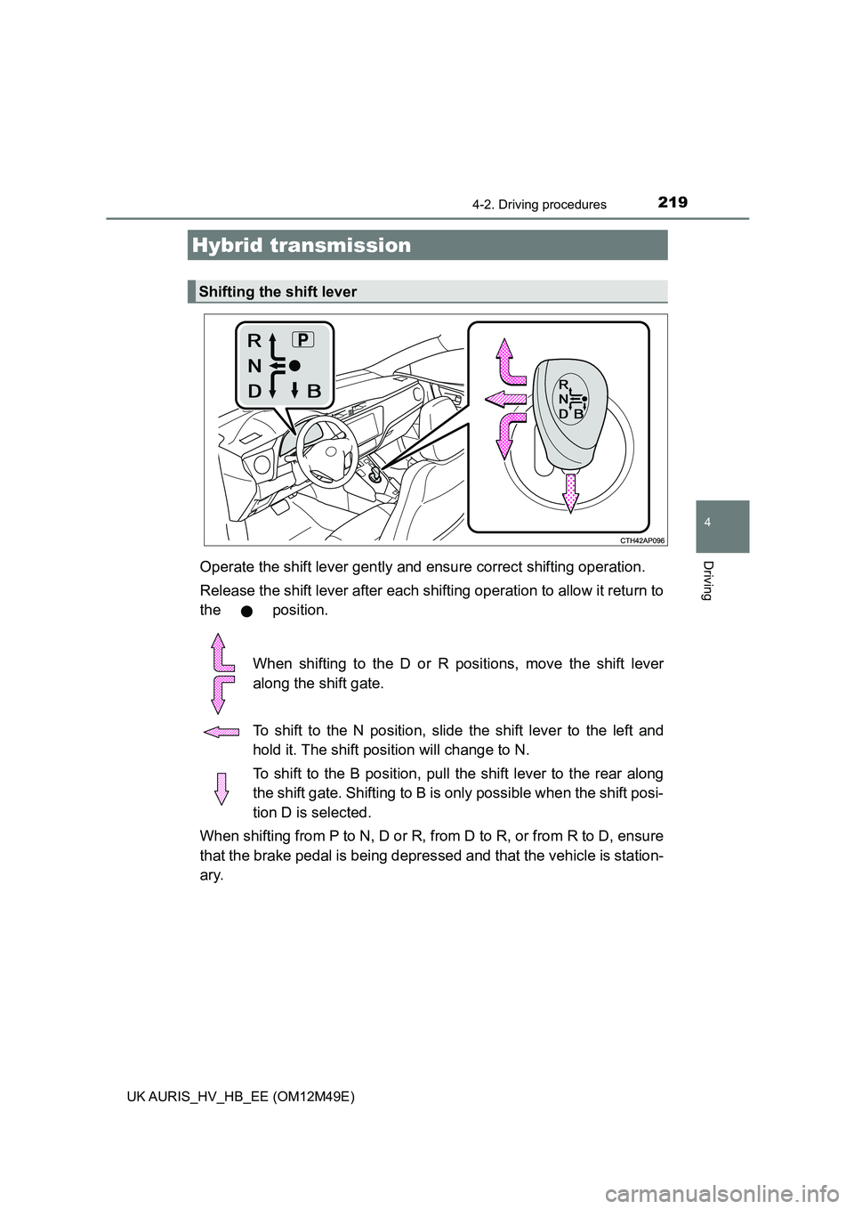 TOYOTA AURIS 2018 Owners Manual (in English) 2194-2. Driving procedures
UK AURIS_HV_HB_EE (OM12M49E)
4
DrivingOperate the shift lever gently and ensure correct shifting operation.
Release the shift lever after each shif ting operation to allow TOYOTA AURIS 2018 Owners Manual (in English) 2194-2. Driving procedures
UK AURIS_HV_HB_EE (OM12M49E)
4
DrivingOperate the shift lever gently and ensure correct shifting operation.
Release the shift lever after each shif ting operation to allow