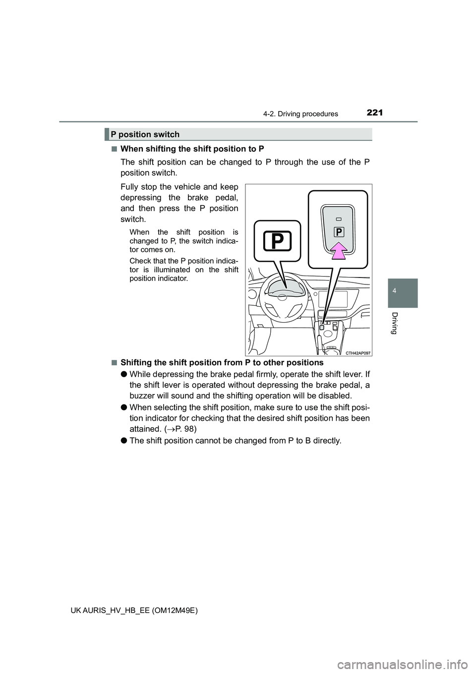 TOYOTA AURIS 2018  Owners Manual (in English) 2214-2. Driving procedures
UK AURIS_HV_HB_EE (OM12M49E)
4
Driving
■When shifting the shift position to P 
The shift position can be changed to P through the use of the P 
position switch. 
Fully sto