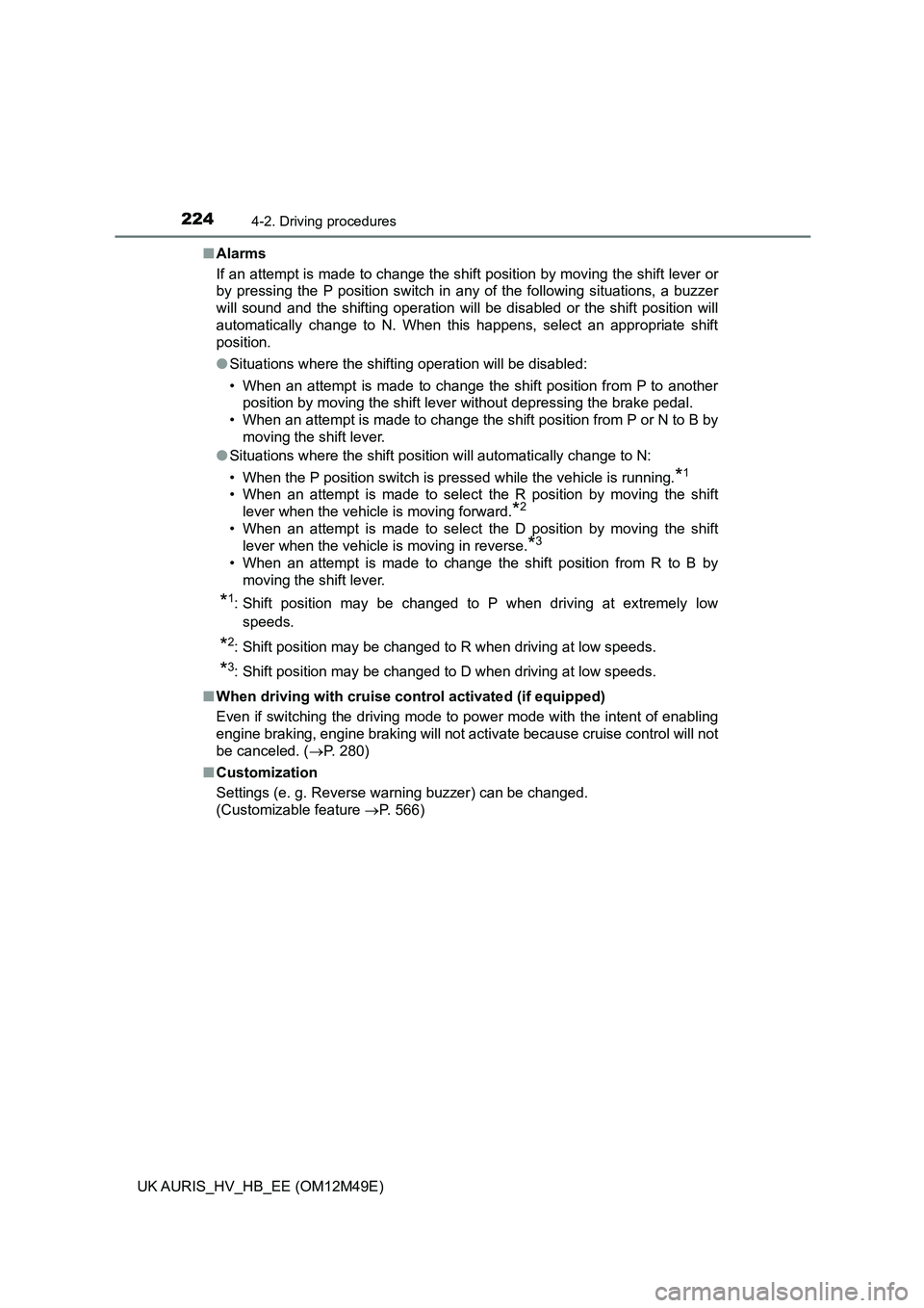 TOYOTA AURIS 2018  Owners Manual (in English) 2244-2. Driving procedures
UK AURIS_HV_HB_EE (OM12M49E) 
■ Alarms 
If an attempt is made to change the shift position by moving the shift lever or 
by pressing the P position switch in any of the fo