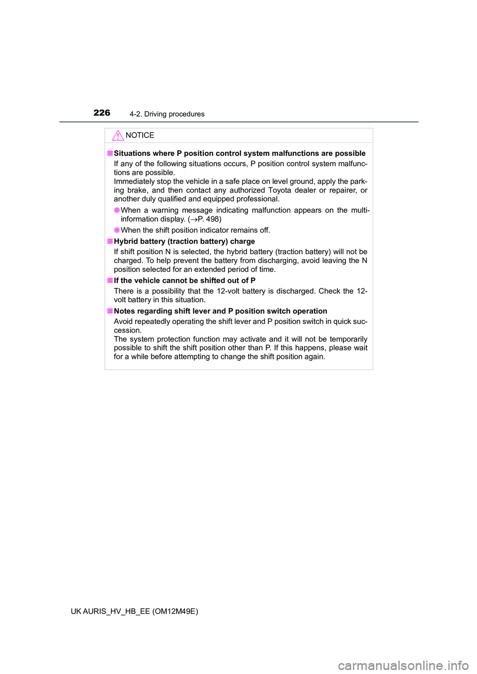 TOYOTA AURIS 2018  Owners Manual (in English) 2264-2. Driving procedures
UK AURIS_HV_HB_EE (OM12M49E)
NOTICE
■Situations where P position control system malfunctions are possible 
If any of the following situations occurs, P position control sy