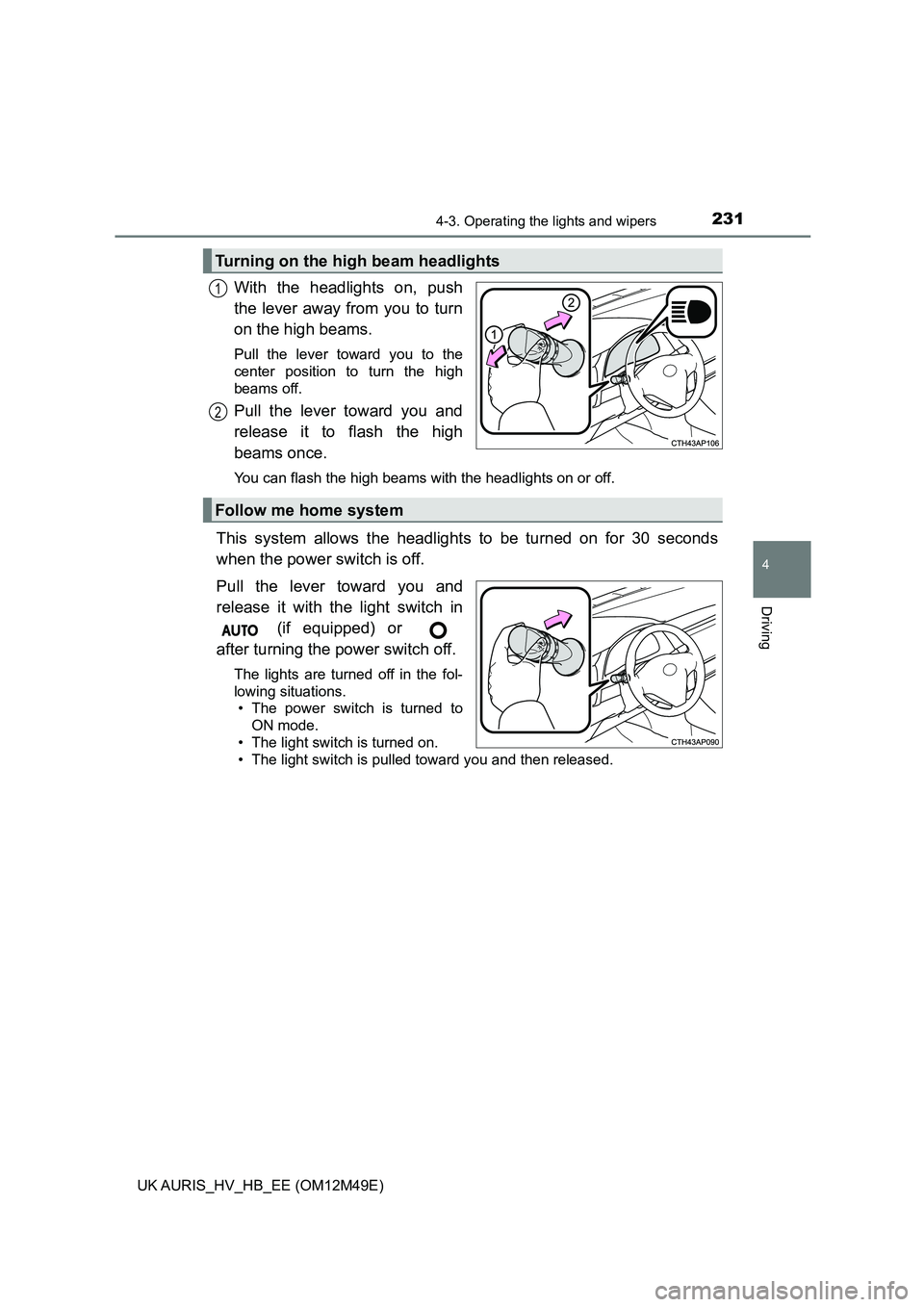 TOYOTA AURIS 2018 Owners Manual (in English) 2314-3. Operating the lights and wipers
UK AURIS_HV_HB_EE (OM12M49E)
4
Driving
With the headlights on, push
the lever away from you to turn
on the high beams.
Pull the lever toward you to the
cente TOYOTA AURIS 2018 Owners Manual (in English) 2314-3. Operating the lights and wipers
UK AURIS_HV_HB_EE (OM12M49E)
4
Driving
With the headlights on, push
the lever away from you to turn
on the high beams.
Pull the lever toward you to the
cente