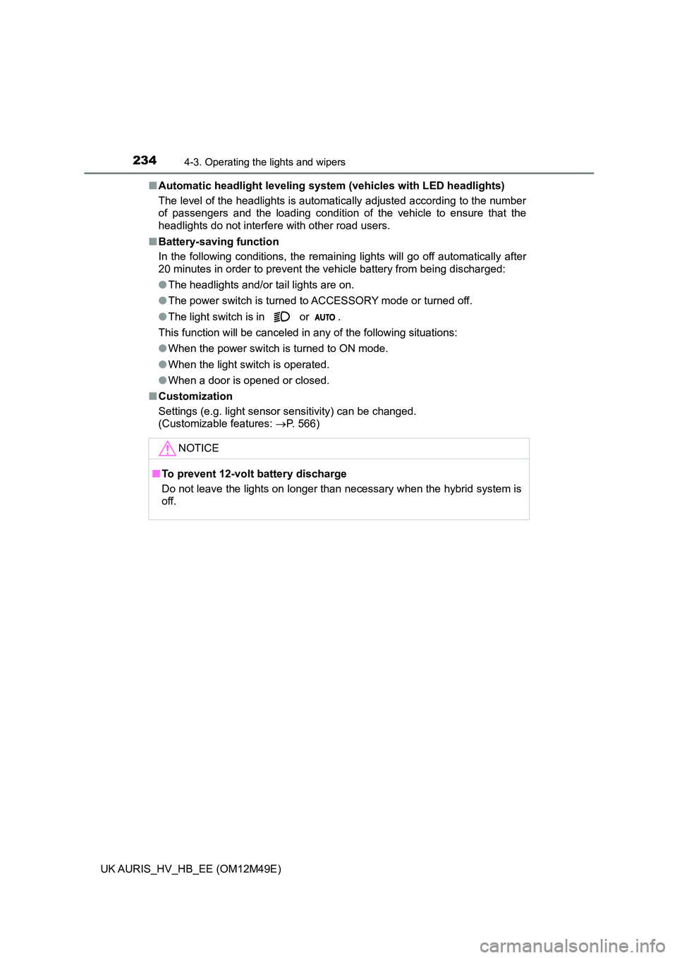 TOYOTA AURIS 2018 (in English) User Guide 2344-3. Operating the lights and wipers
UK AURIS_HV_HB_EE (OM12M49E)
■ Automatic headlight leveling system (vehicles with LED headlights)
The level of the headlights is automatically adjusted acco TOYOTA AURIS 2018 (in English) User Guide 2344-3. Operating the lights and wipers
UK AURIS_HV_HB_EE (OM12M49E)
■ Automatic headlight leveling system (vehicles with LED headlights)
The level of the headlights is automatically adjusted acco
