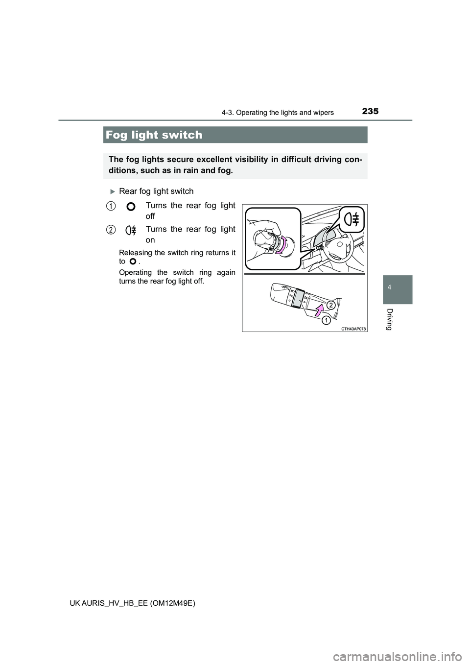 TOYOTA AURIS 2018 Owners Manual (in English) 2354-3. Operating the lights and wipers
UK AURIS_HV_HB_EE (OM12M49E)
4
Driving
Rear fog light switch
Turns the rear fog light
off
Turns the rear fog light
on
Releasing the switch ring returns i TOYOTA AURIS 2018 Owners Manual (in English) 2354-3. Operating the lights and wipers
UK AURIS_HV_HB_EE (OM12M49E)
4
Driving
Rear fog light switch
Turns the rear fog light
off
Turns the rear fog light
on
Releasing the switch ring returns i