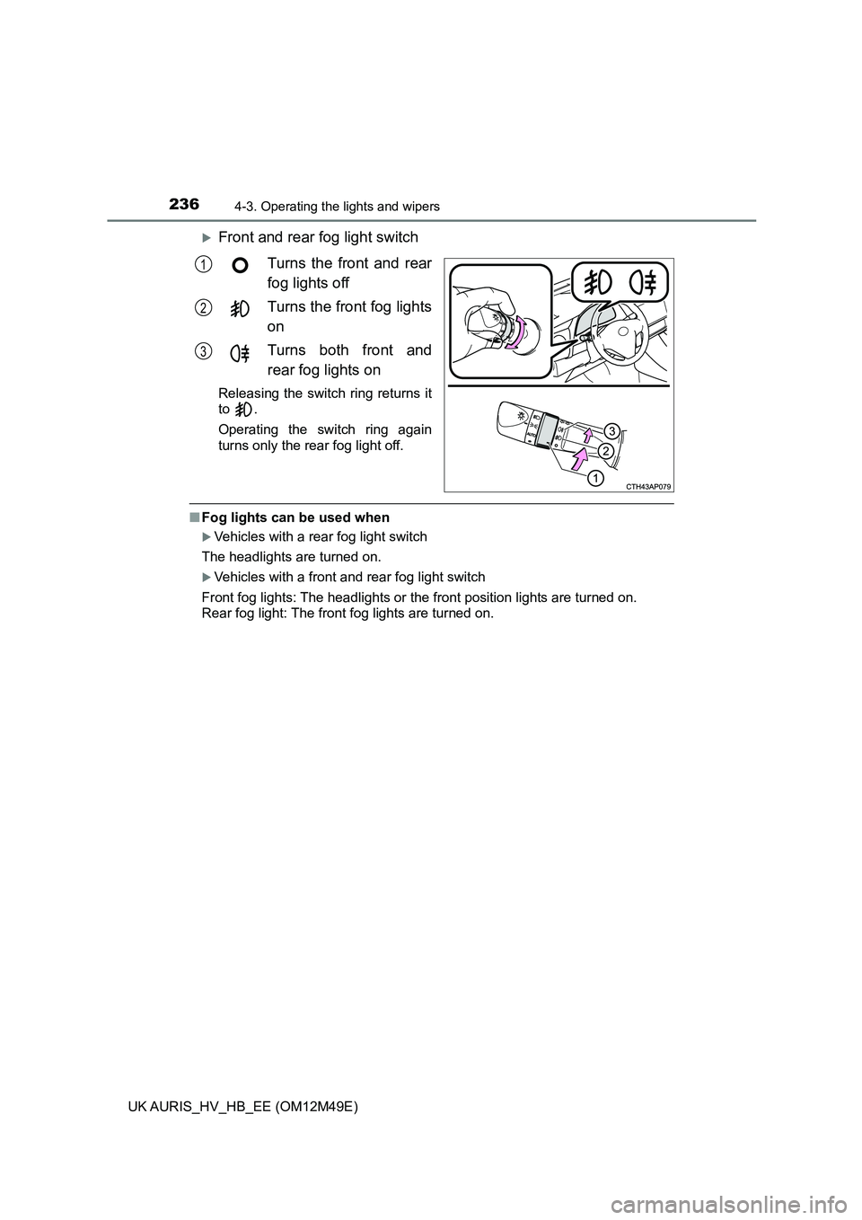 TOYOTA AURIS 2018 Owners Manual (in English) 2364-3. Operating the lights and wipers
UK AURIS_HV_HB_EE (OM12M49E)
Front and rear fog light switch
Turns the front and rear
fog lights off
Turns the front fog lights
on
Turns both front and TOYOTA AURIS 2018 Owners Manual (in English) 2364-3. Operating the lights and wipers
UK AURIS_HV_HB_EE (OM12M49E)
Front and rear fog light switch
Turns the front and rear
fog lights off
Turns the front fog lights
on
Turns both front and