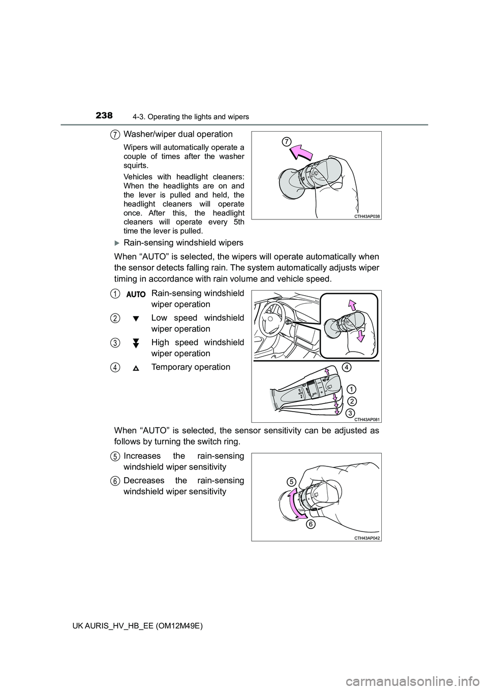TOYOTA AURIS 2018 (in English) User Guide 2384-3. Operating the lights and wipers
UK AURIS_HV_HB_EE (OM12M49E)
Washer/wiper dual operation
Wipers will automatically operate a
couple of times after the washer
squirts.
Vehicles with headligh TOYOTA AURIS 2018 (in English) User Guide 2384-3. Operating the lights and wipers
UK AURIS_HV_HB_EE (OM12M49E)
Washer/wiper dual operation
Wipers will automatically operate a
couple of times after the washer
squirts.
Vehicles with headligh