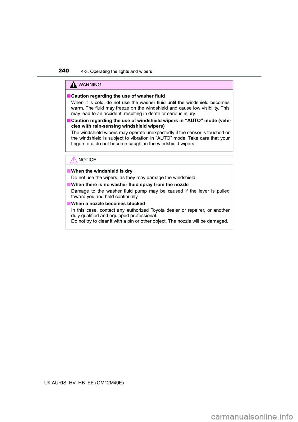 TOYOTA AURIS 2018 (in English) Owners Manual 2404-3. Operating the lights and wipers
UK AURIS_HV_HB_EE (OM12M49E)
WARNING
■Caution regarding the use of washer fluid
When it is cold, do not use the washer fluid until the windshield becomes
wa TOYOTA AURIS 2018 (in English) Owners Manual 2404-3. Operating the lights and wipers
UK AURIS_HV_HB_EE (OM12M49E)
WARNING
■Caution regarding the use of washer fluid
When it is cold, do not use the washer fluid until the windshield becomes
wa