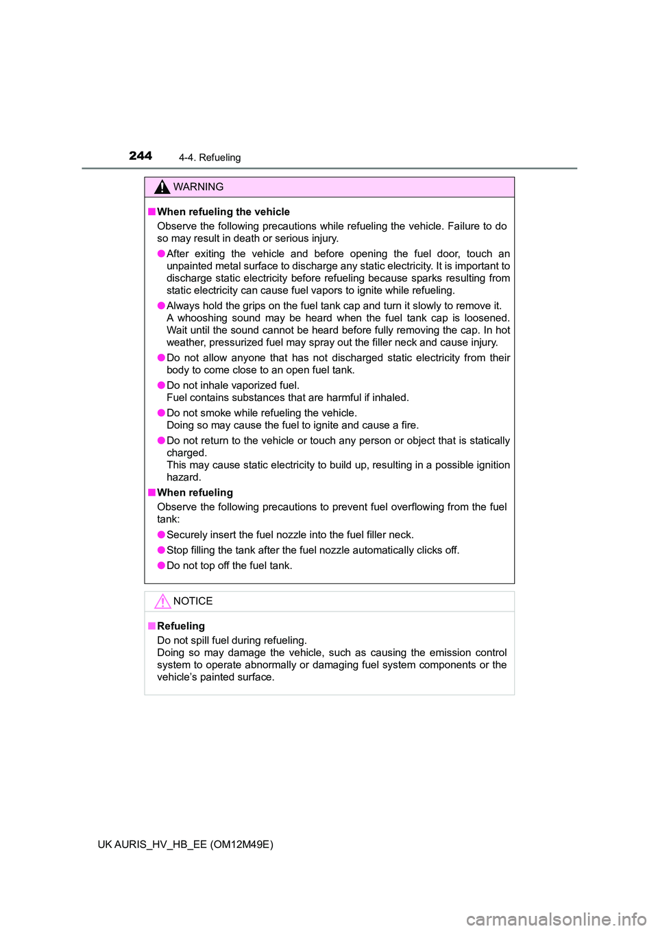 TOYOTA AURIS 2018 Owners Manual (in English) 2444-4. Refueling
UK AURIS_HV_HB_EE (OM12M49E)
WARNING
■When refueling the vehicle
Observe the following precautions while refueling the vehicle. Failure to do
so may result in death or serious in TOYOTA AURIS 2018 Owners Manual (in English) 2444-4. Refueling
UK AURIS_HV_HB_EE (OM12M49E)
WARNING
■When refueling the vehicle
Observe the following precautions while refueling the vehicle. Failure to do
so may result in death or serious in