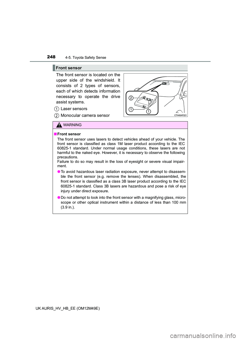 TOYOTA AURIS 2018 (in English) Owners Manual 2484-5. Toyota Safety Sense
UK AURIS_HV_HB_EE (OM12M49E)
The front sensor is located on the
upper side of the windshield. It
consists of 2 types of sensors,
each of which detects information
necessar TOYOTA AURIS 2018 (in English) Owners Manual 2484-5. Toyota Safety Sense
UK AURIS_HV_HB_EE (OM12M49E)
The front sensor is located on the
upper side of the windshield. It
consists of 2 types of sensors,
each of which detects information
necessar