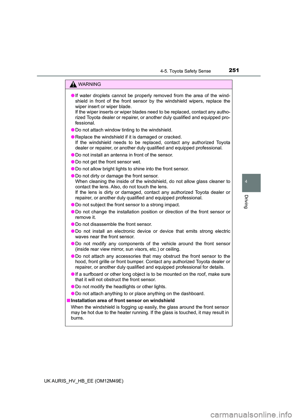 TOYOTA AURIS 2018 (in English) Owners Manual 2514-5. Toyota Safety Sense
UK AURIS_HV_HB_EE (OM12M49E)
4
Driving
WARNING
●If water droplets cannot be properly removed from the area of the wind-
shield in front of the front sensor by the windsh TOYOTA AURIS 2018 (in English) Owners Manual 2514-5. Toyota Safety Sense
UK AURIS_HV_HB_EE (OM12M49E)
4
Driving
WARNING
●If water droplets cannot be properly removed from the area of the wind-
shield in front of the front sensor by the windsh
