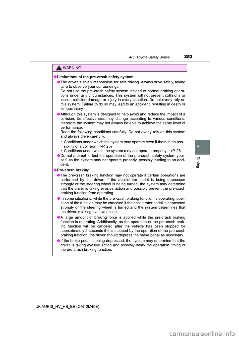 TOYOTA AURIS 2018 Owners Manual (in English) 2534-5. Toyota Safety Sense
UK AURIS_HV_HB_EE (OM12M49E)
4
Driving
WARNING
■Limitations of the pre-crash safety system
● The driver is solely responsible for safe driving. Always drive safely, ta TOYOTA AURIS 2018 Owners Manual (in English) 2534-5. Toyota Safety Sense
UK AURIS_HV_HB_EE (OM12M49E)
4
Driving
WARNING
■Limitations of the pre-crash safety system
● The driver is solely responsible for safe driving. Always drive safely, ta