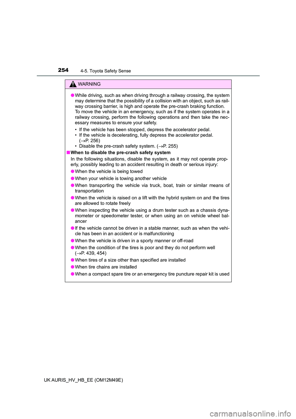 TOYOTA AURIS 2018 Owners Manual (in English) 2544-5. Toyota Safety Sense
UK AURIS_HV_HB_EE (OM12M49E)
WARNING
●While driving, such as when driving through a railway crossing, the system
may determine that the possibility of a collision with a TOYOTA AURIS 2018 Owners Manual (in English) 2544-5. Toyota Safety Sense
UK AURIS_HV_HB_EE (OM12M49E)
WARNING
●While driving, such as when driving through a railway crossing, the system
may determine that the possibility of a collision with a