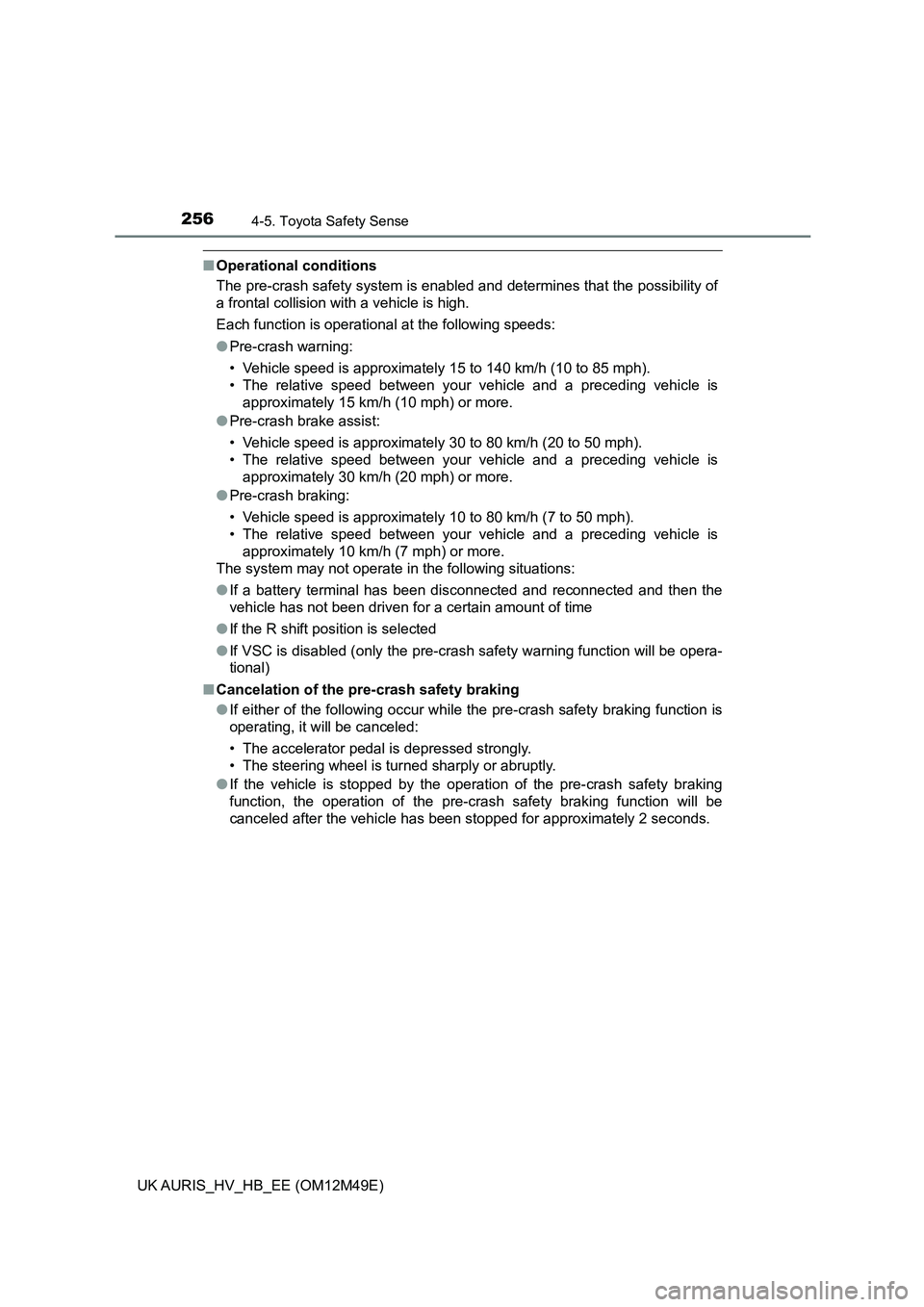 TOYOTA AURIS 2018 Owners Manual (in English) 2564-5. Toyota Safety Sense
UK AURIS_HV_HB_EE (OM12M49E)
■Operational conditions
The pre-crash safety system is enabled and determines that the possibility of
a frontal collision with a vehicle is TOYOTA AURIS 2018 Owners Manual (in English) 2564-5. Toyota Safety Sense
UK AURIS_HV_HB_EE (OM12M49E)
■Operational conditions
The pre-crash safety system is enabled and determines that the possibility of
a frontal collision with a vehicle is