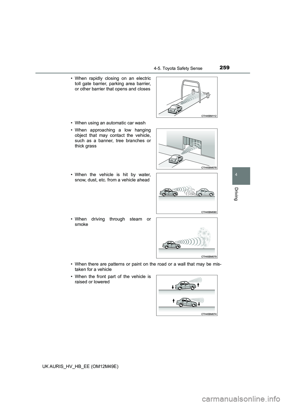 TOYOTA AURIS 2018 Owners Manual (in English) 2594-5. Toyota Safety Sense
UK AURIS_HV_HB_EE (OM12M49E)
4
Driving
• When using an automatic car wash
• When there are patterns or paint on the road or a wall that may be mis-
taken for a vehicl TOYOTA AURIS 2018 Owners Manual (in English) 2594-5. Toyota Safety Sense
UK AURIS_HV_HB_EE (OM12M49E)
4
Driving
• When using an automatic car wash
• When there are patterns or paint on the road or a wall that may be mis-
taken for a vehicl
