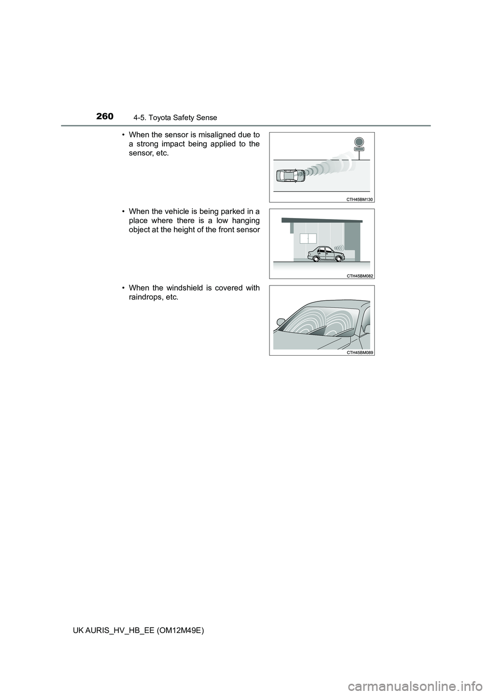TOYOTA AURIS 2018 (in English) Owners Manual 2604-5. Toyota Safety Sense
UK AURIS_HV_HB_EE (OM12M49E)
• When the sensor is misaligned due to
a strong impact being applied to the
sensor, etc.
• When the vehicle is being parked in a
place TOYOTA AURIS 2018 (in English) Owners Manual 2604-5. Toyota Safety Sense
UK AURIS_HV_HB_EE (OM12M49E)
• When the sensor is misaligned due to
a strong impact being applied to the
sensor, etc.
• When the vehicle is being parked in a
place