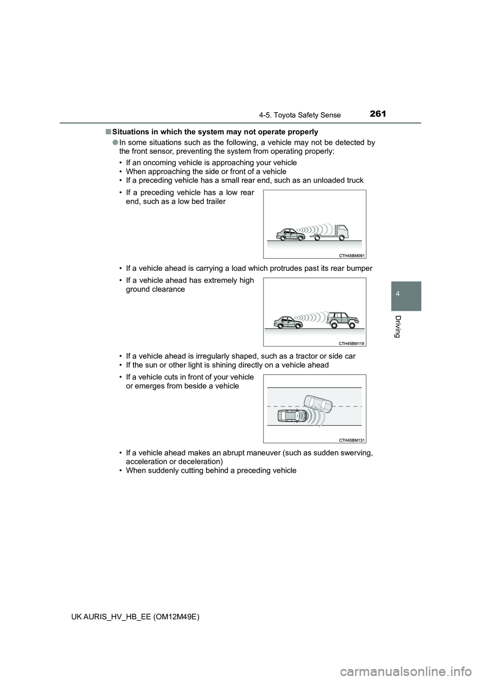 TOYOTA AURIS 2018 (in English) Owners Manual 2614-5. Toyota Safety Sense
UK AURIS_HV_HB_EE (OM12M49E)
4
Driving
■Situations in which the system may not operate properly
● In some situations such as the following, a vehicle may not be detect TOYOTA AURIS 2018 (in English) Owners Manual 2614-5. Toyota Safety Sense
UK AURIS_HV_HB_EE (OM12M49E)
4
Driving
■Situations in which the system may not operate properly
● In some situations such as the following, a vehicle may not be detect