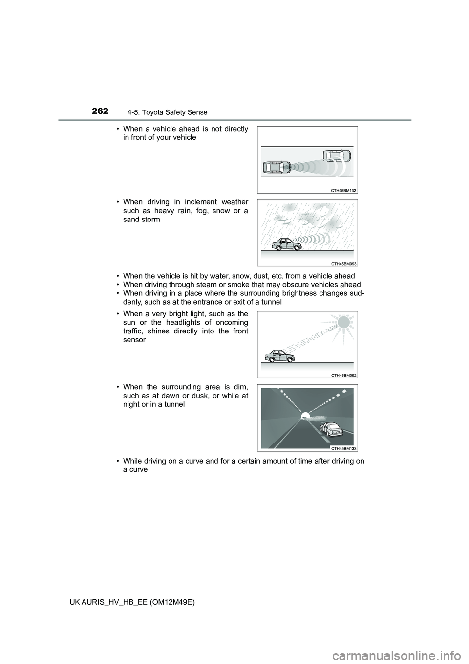 TOYOTA AURIS 2018 (in English) Owners Manual 2624-5. Toyota Safety Sense
UK AURIS_HV_HB_EE (OM12M49E)
• When the vehicle is hit by water, snow, dust, etc. from a vehicle ahead
• When driving through steam or smoke that may obscure vehicles TOYOTA AURIS 2018 (in English) Owners Manual 2624-5. Toyota Safety Sense
UK AURIS_HV_HB_EE (OM12M49E)
• When the vehicle is hit by water, snow, dust, etc. from a vehicle ahead
• When driving through steam or smoke that may obscure vehicles