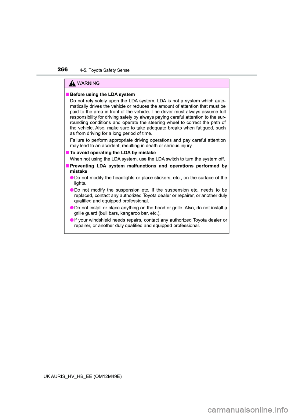 TOYOTA AURIS 2018 Owners Manual (in English) 2664-5. Toyota Safety Sense
UK AURIS_HV_HB_EE (OM12M49E)
WARNING
■Before using the LDA system
Do not rely solely upon the LDA system. LDA is not a system which auto-
matically drives the vehicle o TOYOTA AURIS 2018 Owners Manual (in English) 2664-5. Toyota Safety Sense
UK AURIS_HV_HB_EE (OM12M49E)
WARNING
■Before using the LDA system
Do not rely solely upon the LDA system. LDA is not a system which auto-
matically drives the vehicle o