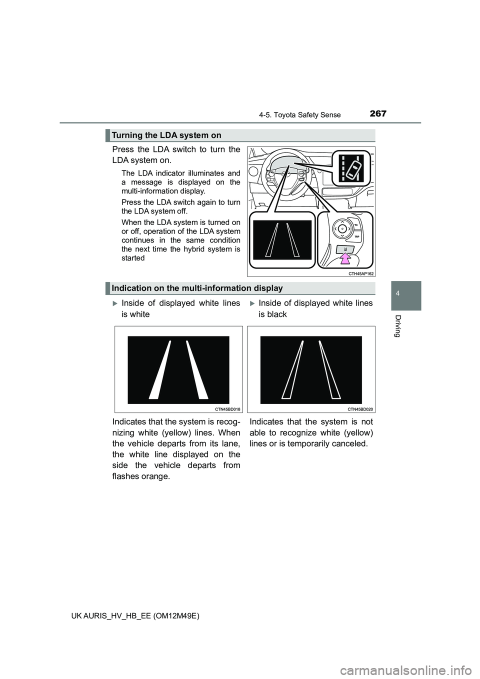 TOYOTA AURIS 2018 Owners Manual (in English) 2674-5. Toyota Safety Sense
UK AURIS_HV_HB_EE (OM12M49E)
4
Driving
Press the LDA switch to turn the
LDA system on.
The LDA indicator illuminates and
a message is displayed on the
multi-information d TOYOTA AURIS 2018 Owners Manual (in English) 2674-5. Toyota Safety Sense
UK AURIS_HV_HB_EE (OM12M49E)
4
Driving
Press the LDA switch to turn the
LDA system on.
The LDA indicator illuminates and
a message is displayed on the
multi-information d