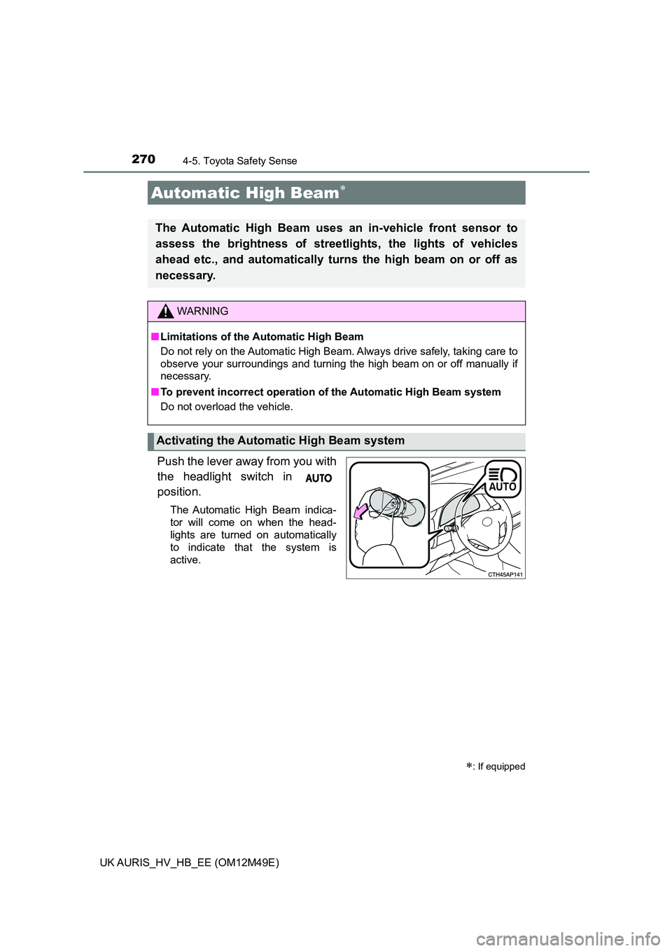 TOYOTA AURIS 2018 Owners Manual (in English) 2704-5. Toyota Safety Sense
UK AURIS_HV_HB_EE (OM12M49E)
Push the lever away from you with
the headlight switch in
position.
The Automatic High Beam indica-
tor will come on when the head-
lights a TOYOTA AURIS 2018 Owners Manual (in English) 2704-5. Toyota Safety Sense
UK AURIS_HV_HB_EE (OM12M49E)
Push the lever away from you with
the headlight switch in
position.
The Automatic High Beam indica-
tor will come on when the head-
lights a