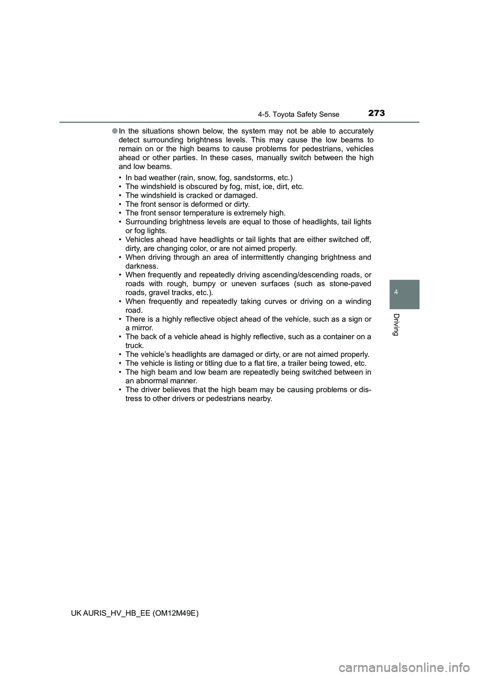 TOYOTA AURIS 2018 Owners Manual (in English) 2734-5. Toyota Safety Sense
UK AURIS_HV_HB_EE (OM12M49E)
4
Driving
●In the situations shown below, the system may not be able to accurately
detect surrounding brightness levels. This may cause the TOYOTA AURIS 2018 Owners Manual (in English) 2734-5. Toyota Safety Sense
UK AURIS_HV_HB_EE (OM12M49E)
4
Driving
●In the situations shown below, the system may not be able to accurately
detect surrounding brightness levels. This may cause the