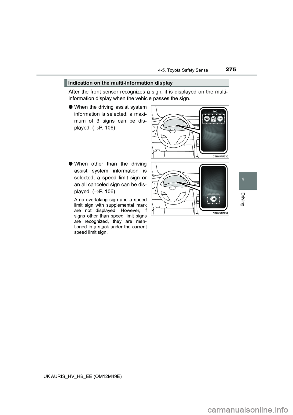 TOYOTA AURIS 2018 Owners Manual (in English) 2754-5. Toyota Safety Sense
UK AURIS_HV_HB_EE (OM12M49E)
4
Driving
After the front sensor recognizes a sign, it is displayed on the multi-
information display when the vehicle passes the sign.
● W TOYOTA AURIS 2018 Owners Manual (in English) 2754-5. Toyota Safety Sense
UK AURIS_HV_HB_EE (OM12M49E)
4
Driving
After the front sensor recognizes a sign, it is displayed on the multi-
information display when the vehicle passes the sign.
● W