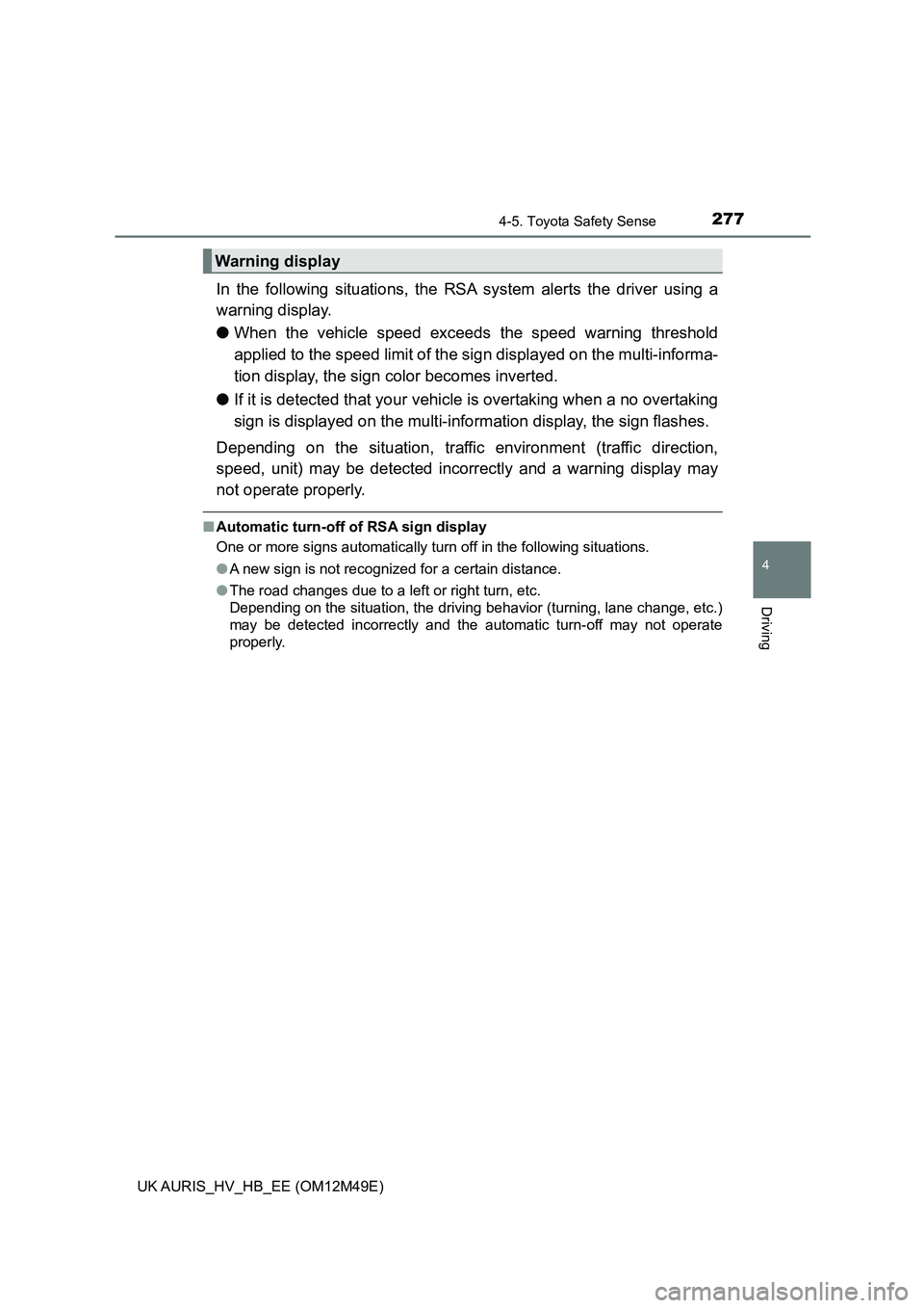 TOYOTA AURIS 2018 Owners Manual (in English) 2774-5. Toyota Safety Sense
UK AURIS_HV_HB_EE (OM12M49E)
4
Driving
In the following situations, the RSA system alerts the driver using a
warning display.
● When the vehicle speed exceeds the speed TOYOTA AURIS 2018 Owners Manual (in English) 2774-5. Toyota Safety Sense
UK AURIS_HV_HB_EE (OM12M49E)
4
Driving
In the following situations, the RSA system alerts the driver using a
warning display.
● When the vehicle speed exceeds the speed