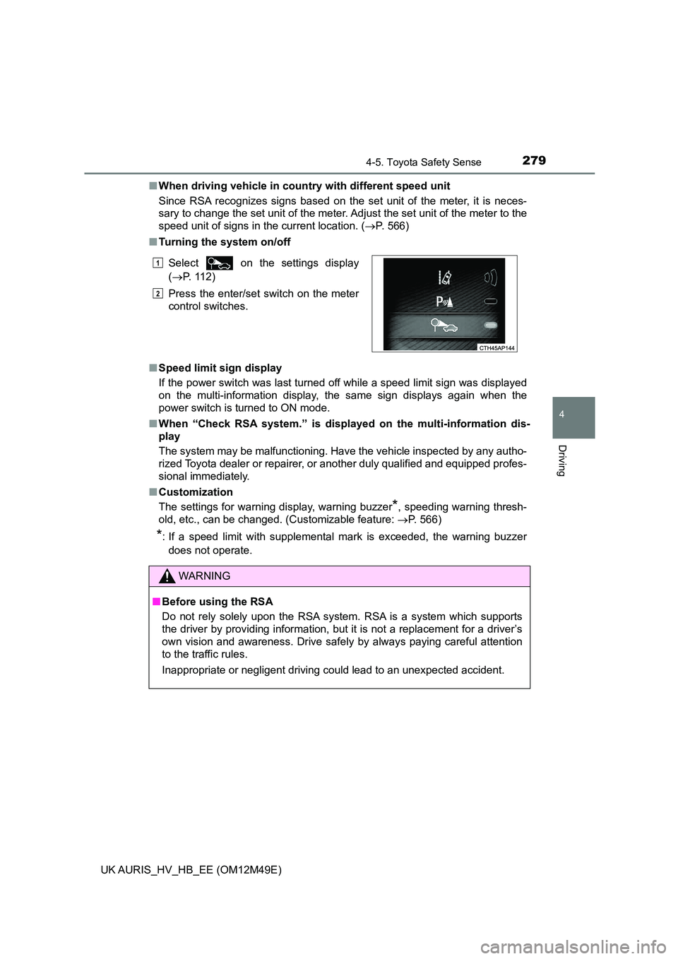 TOYOTA AURIS 2018 Owners Manual (in English) 2794-5. Toyota Safety Sense
UK AURIS_HV_HB_EE (OM12M49E)
4
Driving
■When driving vehicle in country with different speed unit
Since RSA recognizes signs based on the set unit of the meter, it is ne TOYOTA AURIS 2018 Owners Manual (in English) 2794-5. Toyota Safety Sense
UK AURIS_HV_HB_EE (OM12M49E)
4
Driving
■When driving vehicle in country with different speed unit
Since RSA recognizes signs based on the set unit of the meter, it is ne