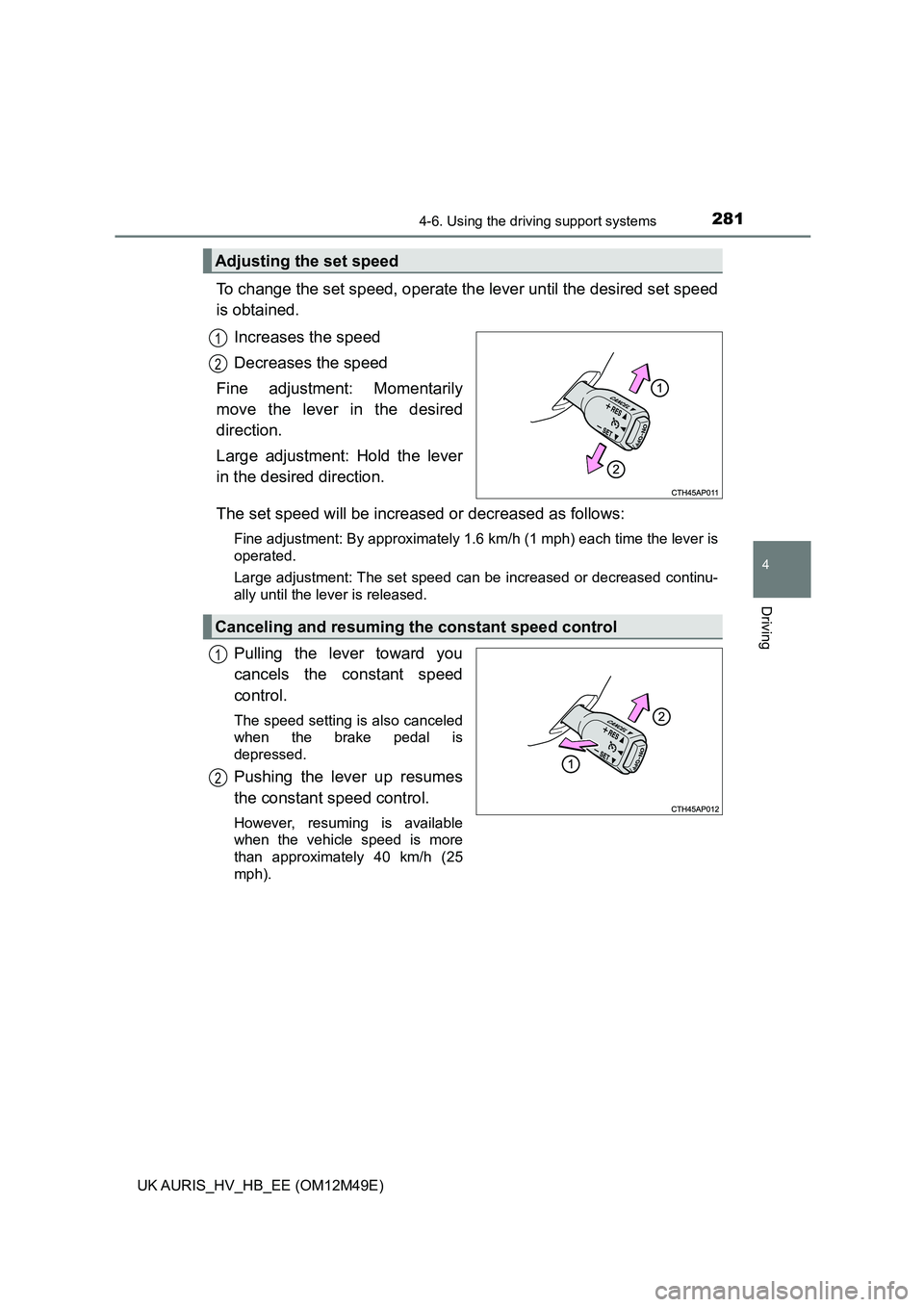 TOYOTA AURIS 2018 Owners Manual (in English) 2814-6. Using the driving support systems
UK AURIS_HV_HB_EE (OM12M49E)
4
Driving
To change the set speed, operate the lever until the desired set speed
is obtained.
Increases the speed
Decreases th TOYOTA AURIS 2018 Owners Manual (in English) 2814-6. Using the driving support systems
UK AURIS_HV_HB_EE (OM12M49E)
4
Driving
To change the set speed, operate the lever until the desired set speed
is obtained.
Increases the speed
Decreases th