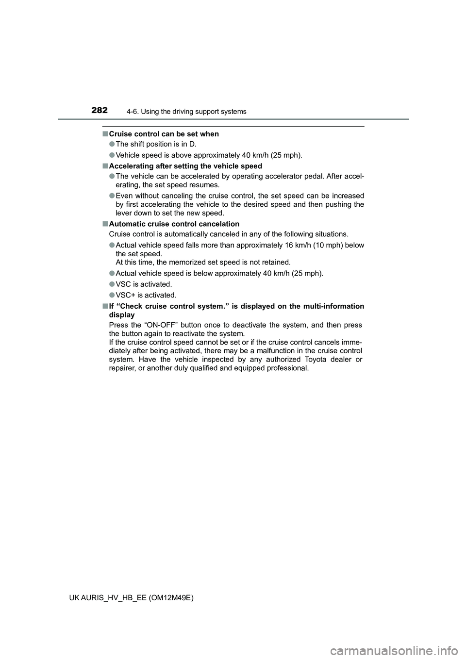 TOYOTA AURIS 2018 Owners Manual (in English) 2824-6. Using the driving support systems
UK AURIS_HV_HB_EE (OM12M49E)
■Cruise control can be set when
● The shift position is in D.
● Vehicle speed is above approximately 40 km/h (25 mph).
TOYOTA AURIS 2018 Owners Manual (in English) 2824-6. Using the driving support systems
UK AURIS_HV_HB_EE (OM12M49E)
■Cruise control can be set when
● The shift position is in D.
● Vehicle speed is above approximately 40 km/h (25 mph).