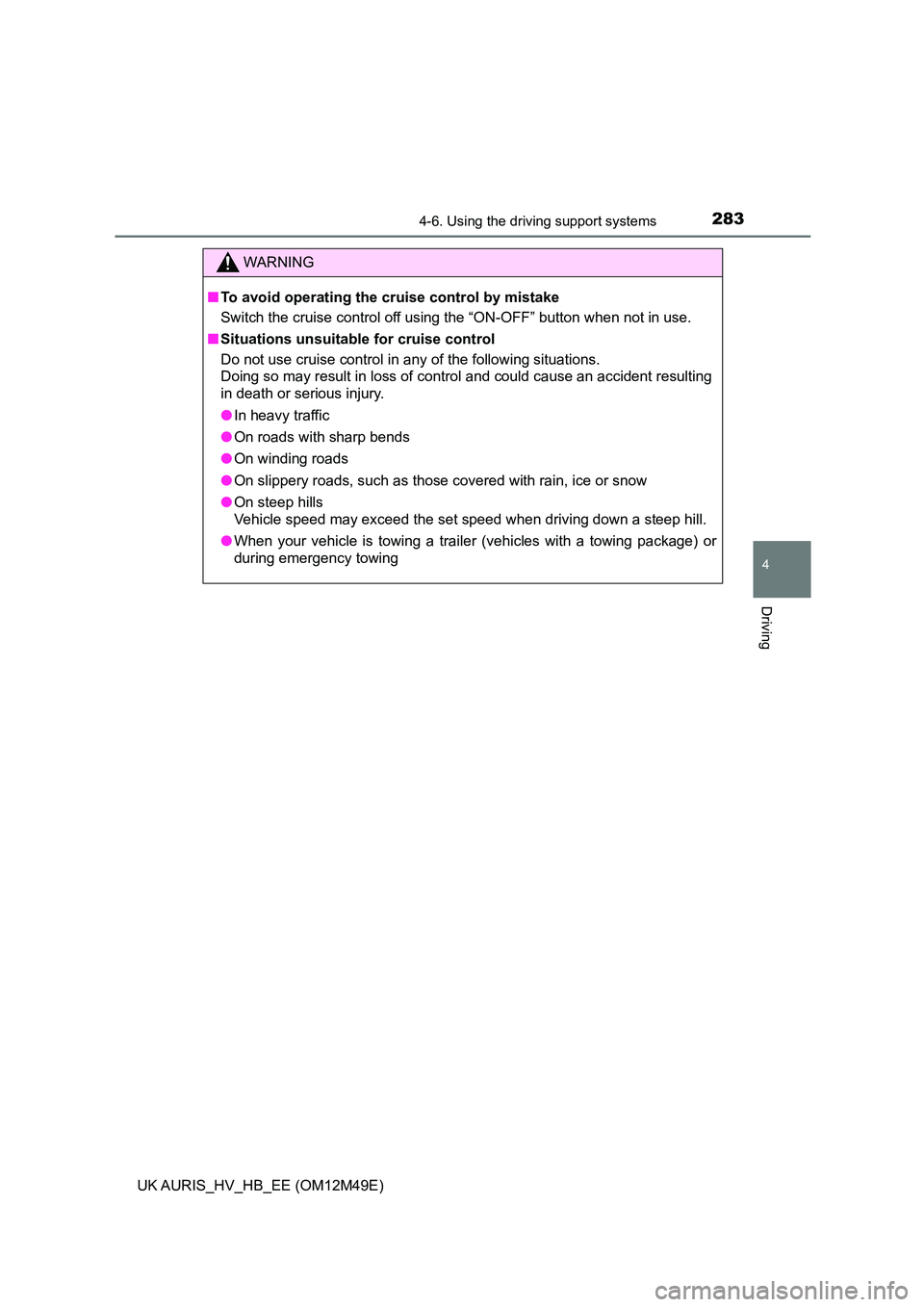 TOYOTA AURIS 2018 Owners Manual (in English) 2834-6. Using the driving support systems
UK AURIS_HV_HB_EE (OM12M49E)
4
Driving
WARNING
■To avoid operating the cruise control by mistake
Switch the cruise control off using the “ON-OFF” butto TOYOTA AURIS 2018 Owners Manual (in English) 2834-6. Using the driving support systems
UK AURIS_HV_HB_EE (OM12M49E)
4
Driving
WARNING
■To avoid operating the cruise control by mistake
Switch the cruise control off using the “ON-OFF” butto