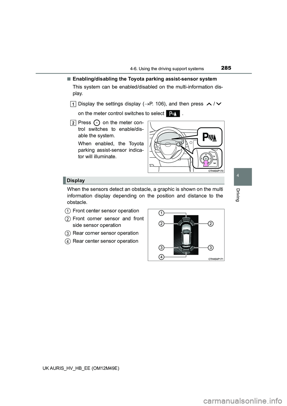 TOYOTA AURIS 2018 (in English) Service Manual 2854-6. Using the driving support systems
UK AURIS_HV_HB_EE (OM12M49E)
4
Driving
■Enabling/disabling the Toyota parking assist-sensor system
This system can be enabled/disabled on the multi-informa TOYOTA AURIS 2018 (in English) Service Manual 2854-6. Using the driving support systems
UK AURIS_HV_HB_EE (OM12M49E)
4
Driving
■Enabling/disabling the Toyota parking assist-sensor system
This system can be enabled/disabled on the multi-informa