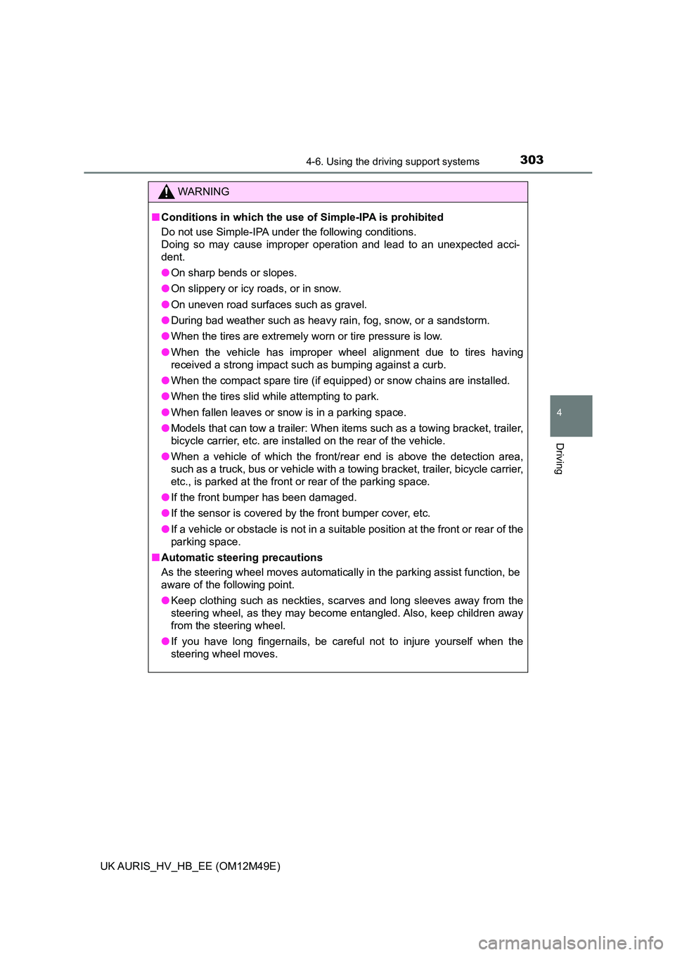 TOYOTA AURIS 2018 (in English) Workshop Manual 3034-6. Using the driving support systems
UK AURIS_HV_HB_EE (OM12M49E)
4
Driving
WARNING
■Conditions in which the use of Simple-IPA is prohibited
Do not use Simple-IPA under the following condition TOYOTA AURIS 2018 (in English) Workshop Manual 3034-6. Using the driving support systems
UK AURIS_HV_HB_EE (OM12M49E)
4
Driving
WARNING
■Conditions in which the use of Simple-IPA is prohibited
Do not use Simple-IPA under the following condition