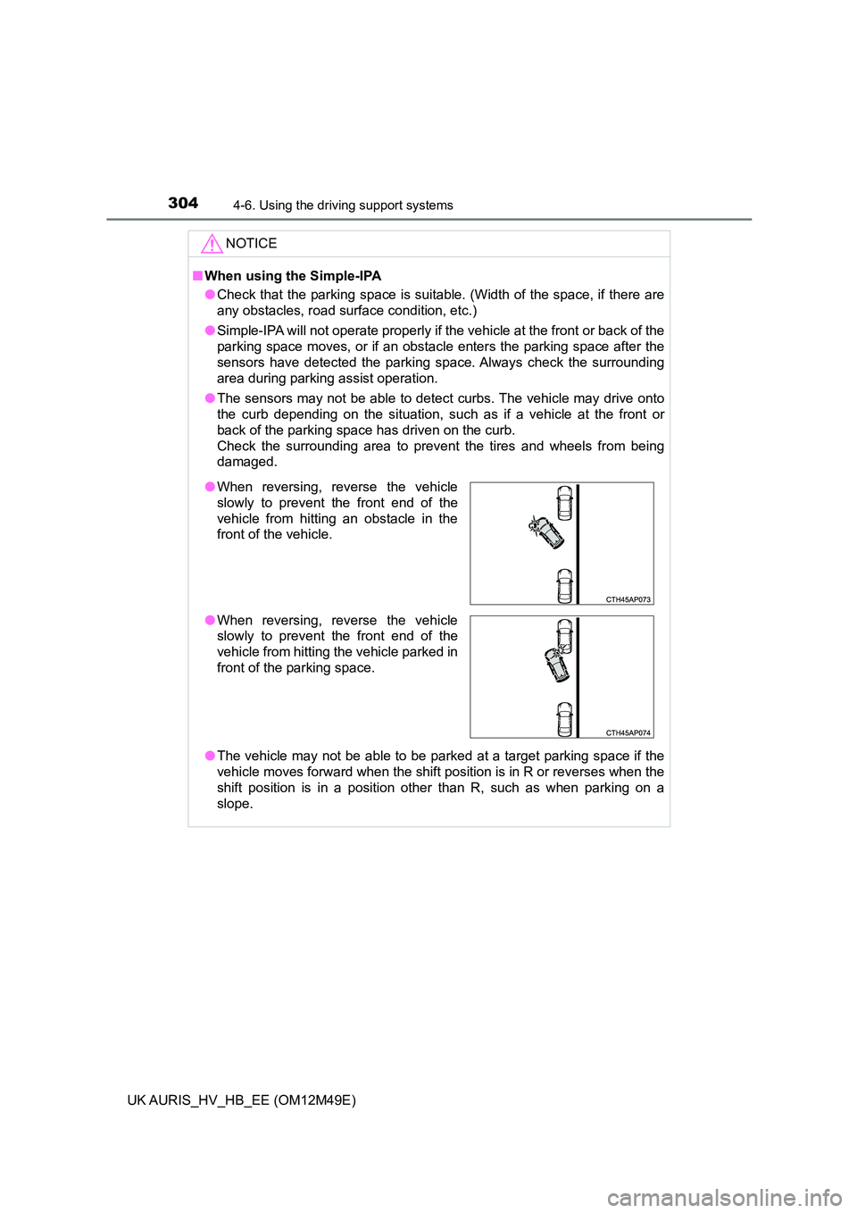 TOYOTA AURIS 2018 (in English) Workshop Manual 3044-6. Using the driving support systems
UK AURIS_HV_HB_EE (OM12M49E)
NOTICE
■When using the Simple-IPA
● Check that the parking space is suitable. (Width of the space, if there are
any obstacl TOYOTA AURIS 2018 (in English) Workshop Manual 3044-6. Using the driving support systems
UK AURIS_HV_HB_EE (OM12M49E)
NOTICE
■When using the Simple-IPA
● Check that the parking space is suitable. (Width of the space, if there are
any obstacl