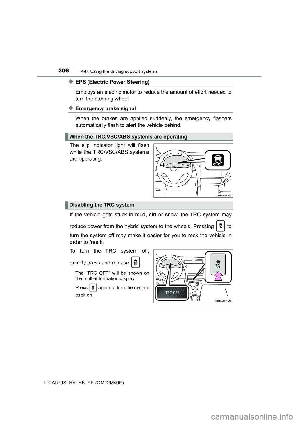 TOYOTA AURIS 2018 Owners Manual (in English) 3064-6. Using the driving support systems
UK AURIS_HV_HB_EE (OM12M49E)
◆EPS (Electric Power Steering)
Employs an electric motor to redu ce the amount of effort needed to
turn the steering wheel
TOYOTA AURIS 2018 Owners Manual (in English) 3064-6. Using the driving support systems
UK AURIS_HV_HB_EE (OM12M49E)
◆EPS (Electric Power Steering)
Employs an electric motor to redu ce the amount of effort needed to
turn the steering wheel