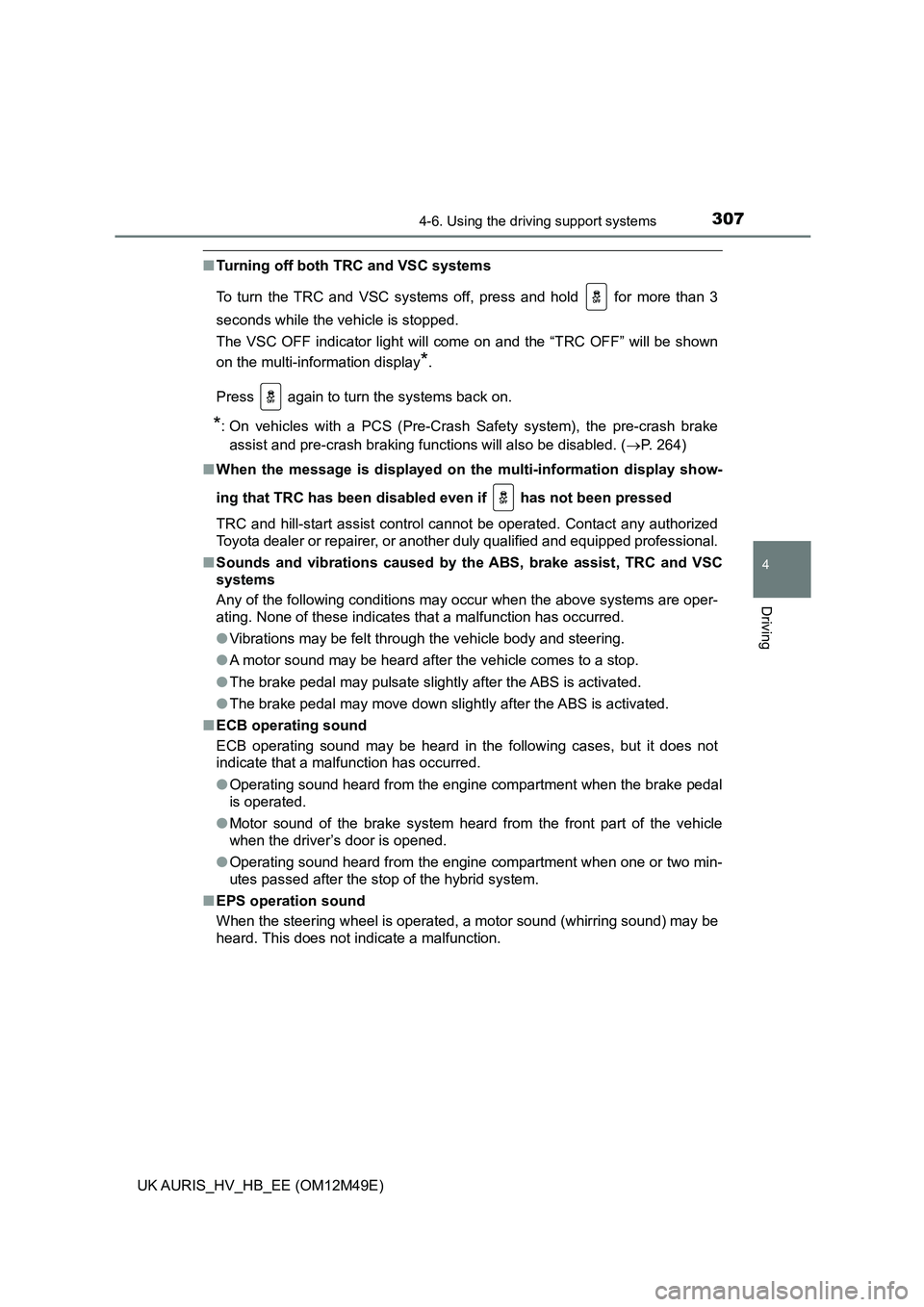 TOYOTA AURIS 2018 Owners Manual (in English) 3074-6. Using the driving support systems
UK AURIS_HV_HB_EE (OM12M49E)
4
Driving
■Turning off both TRC and VSC systems
To turn the TRC and VSC systems off, press and hold for more than 3
seconds TOYOTA AURIS 2018 Owners Manual (in English) 3074-6. Using the driving support systems
UK AURIS_HV_HB_EE (OM12M49E)
4
Driving
■Turning off both TRC and VSC systems
To turn the TRC and VSC systems off, press and hold for more than 3
seconds