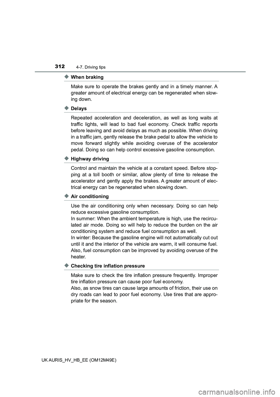 TOYOTA AURIS 2018 Owners Manual (in English) 3124-7. Driving tips
UK AURIS_HV_HB_EE (OM12M49E)
◆When braking
Make sure to operate the brakes gently and in a timely manner. A
greater amount of electrical energy can be regenerated when slow-
i TOYOTA AURIS 2018 Owners Manual (in English) 3124-7. Driving tips
UK AURIS_HV_HB_EE (OM12M49E)
◆When braking
Make sure to operate the brakes gently and in a timely manner. A
greater amount of electrical energy can be regenerated when slow-
i