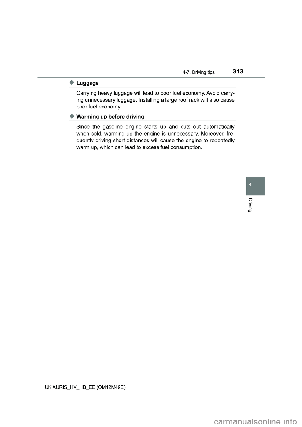 TOYOTA AURIS 2018 Owners Manual (in English) 3134-7. Driving tips
UK AURIS_HV_HB_EE (OM12M49E)
4
Driving
◆Luggage
Carrying heavy lu ggage will lead to poor fuel economy. Avoid carry-
ing unnecessary luggage. Installing a large roof rack wil TOYOTA AURIS 2018 Owners Manual (in English) 3134-7. Driving tips
UK AURIS_HV_HB_EE (OM12M49E)
4
Driving
◆Luggage
Carrying heavy lu ggage will lead to poor fuel economy. Avoid carry-
ing unnecessary luggage. Installing a large roof rack wil
