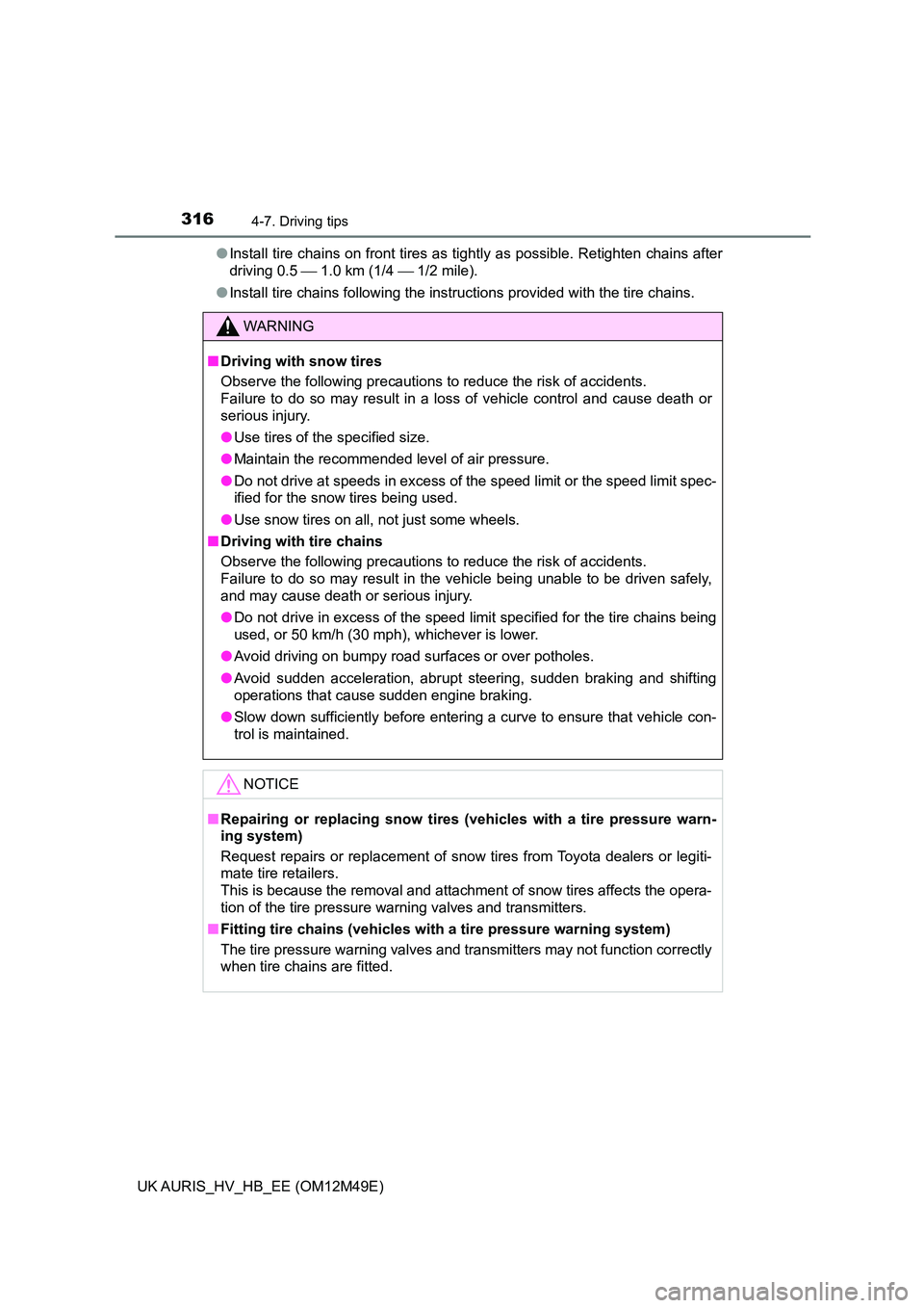 TOYOTA AURIS 2018 Owners Manual (in English) 3164-7. Driving tips
UK AURIS_HV_HB_EE (OM12M49E)
● Install tire chains on front tires as tightly as possible. Retighten chains after
driving 0.5 1.0 km (1/4 1/2 mile).
● Install tire TOYOTA AURIS 2018 Owners Manual (in English) 3164-7. Driving tips
UK AURIS_HV_HB_EE (OM12M49E)
● Install tire chains on front tires as tightly as possible. Retighten chains after
driving 0.5 1.0 km (1/4 1/2 mile).
● Install tire
