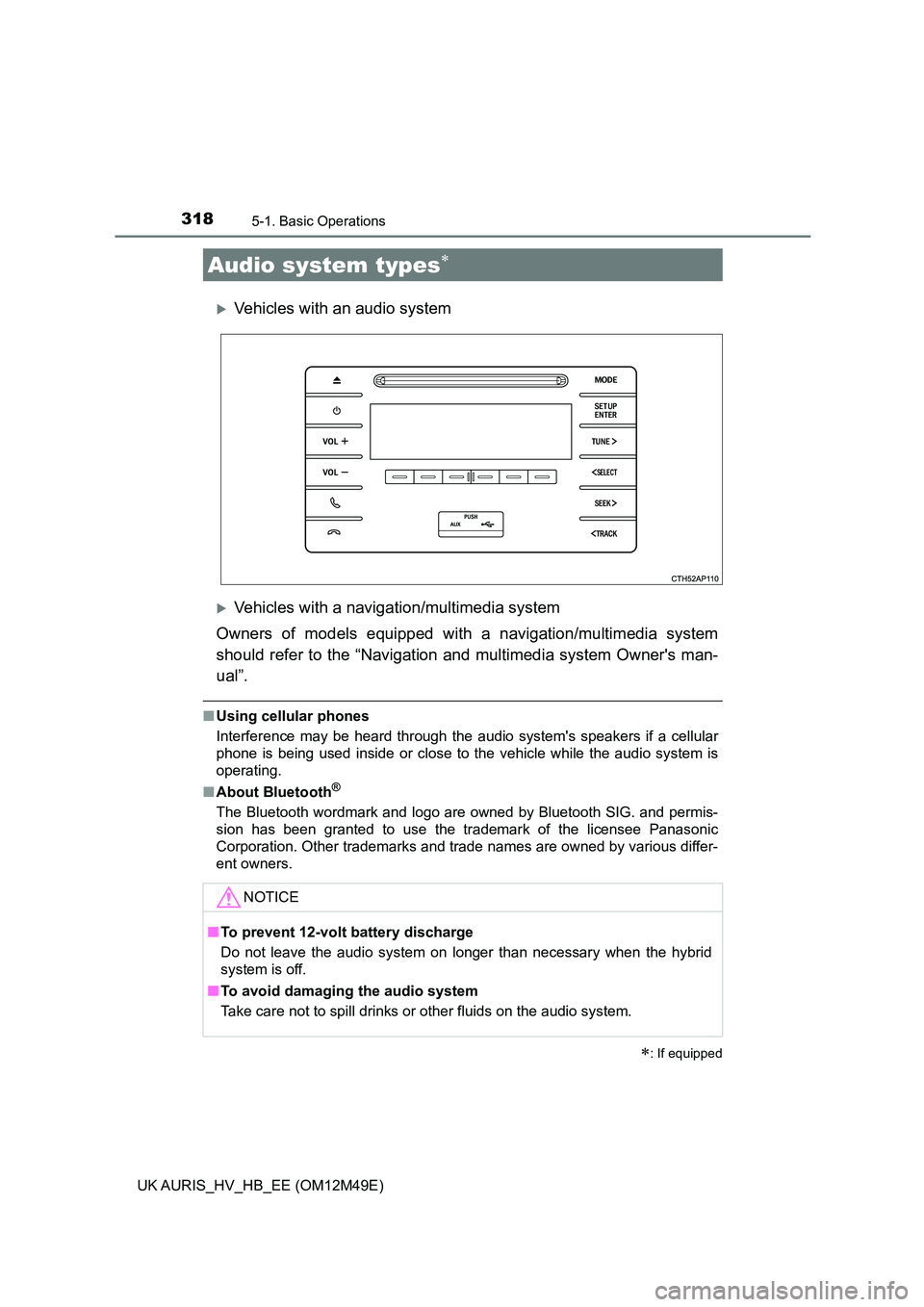 TOYOTA AURIS 2018 Owners Manual (in English) 318
UK AURIS_HV_HB_EE (OM12M49E)
5-1. Basic Operations
Vehicles with an audio system
Vehicles with a navigation/multimedia system
Owners of models equipped with a navigation/multimedia system TOYOTA AURIS 2018 Owners Manual (in English) 318
UK AURIS_HV_HB_EE (OM12M49E)
5-1. Basic Operations
Vehicles with an audio system
Vehicles with a navigation/multimedia system
Owners of models equipped with a navigation/multimedia system