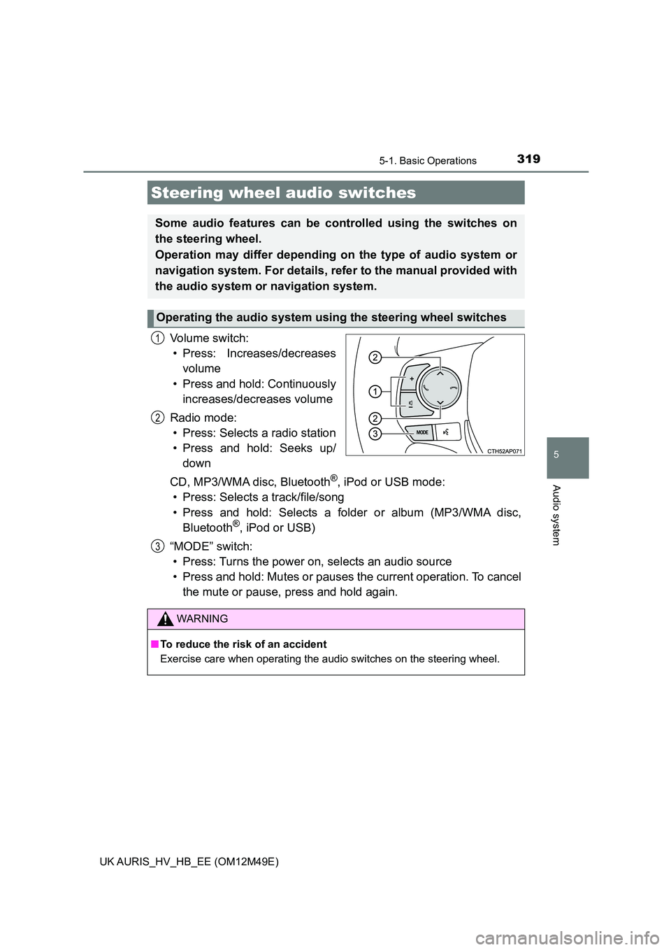 TOYOTA AURIS 2018 Owners Manual (in English) 3195-1. Basic Operations
UK AURIS_HV_HB_EE (OM12M49E)
5
Audio system
Vo l u m e s w i t c h :
• Press: Increases/decreases
volume
• Press and hold: Continuously
increases/decreases volume
Radio TOYOTA AURIS 2018 Owners Manual (in English) 3195-1. Basic Operations
UK AURIS_HV_HB_EE (OM12M49E)
5
Audio system
Vo l u m e s w i t c h :
• Press: Increases/decreases
volume
• Press and hold: Continuously
increases/decreases volume
Radio